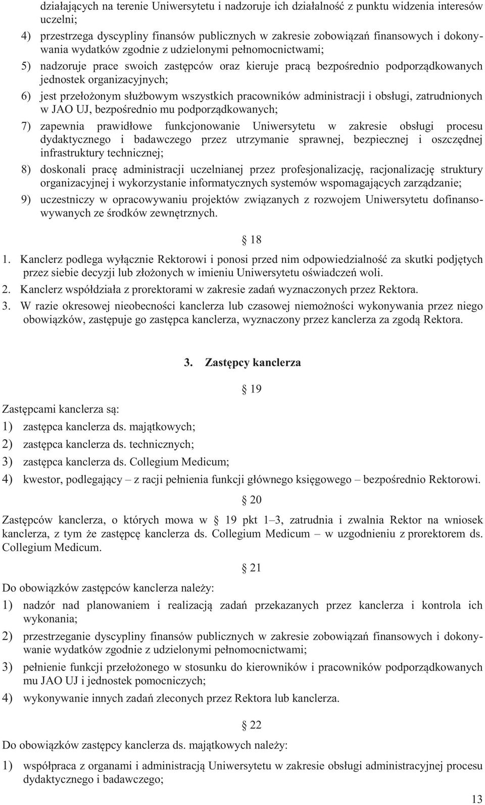 wszystkich pracowników administracji i obsługi, zatrudnionych w JAO UJ, bezpośrednio mu podporządkowanych; 7) zapewnia prawidłowe funkcjonowanie Uniwersytetu w zakresie obsługi procesu dydaktycznego