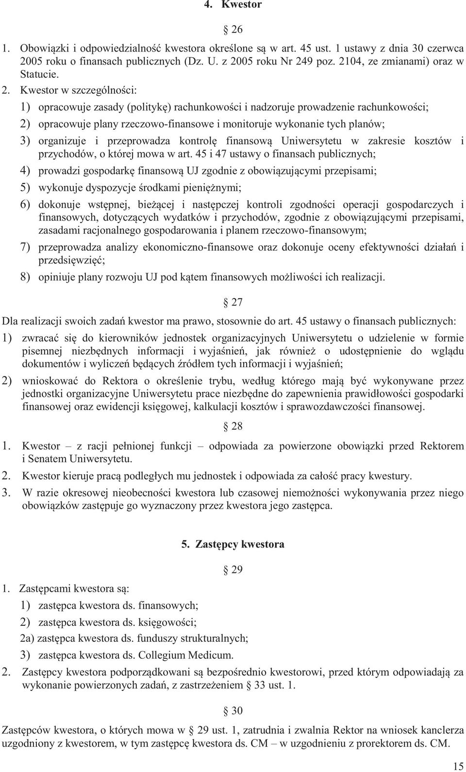 Kwestor w szczególności: 1) opracowuje zasady (politykę) rachunkowości i nadzoruje prowadzenie rachunkowości; 2) opracowuje plany rzeczowo-finansowe i monitoruje wykonanie tych planów; 3) organizuje