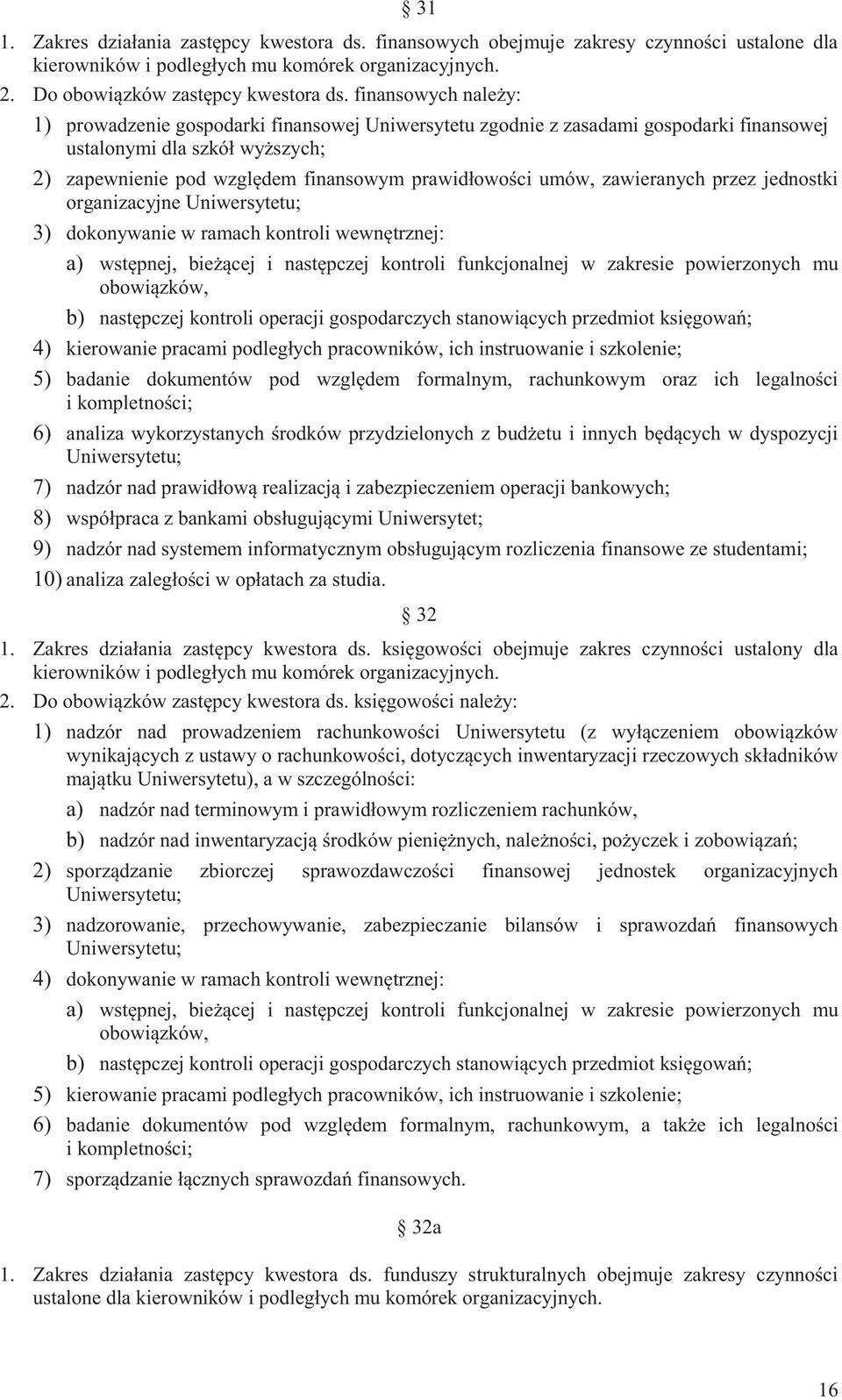 umów, zawieranych przez jednostki organizacyjne Uniwersytetu; 3) dokonywanie w ramach kontroli wewnętrznej: a) wstępnej, bieżącej i następczej kontroli funkcjonalnej w zakresie powierzonych mu