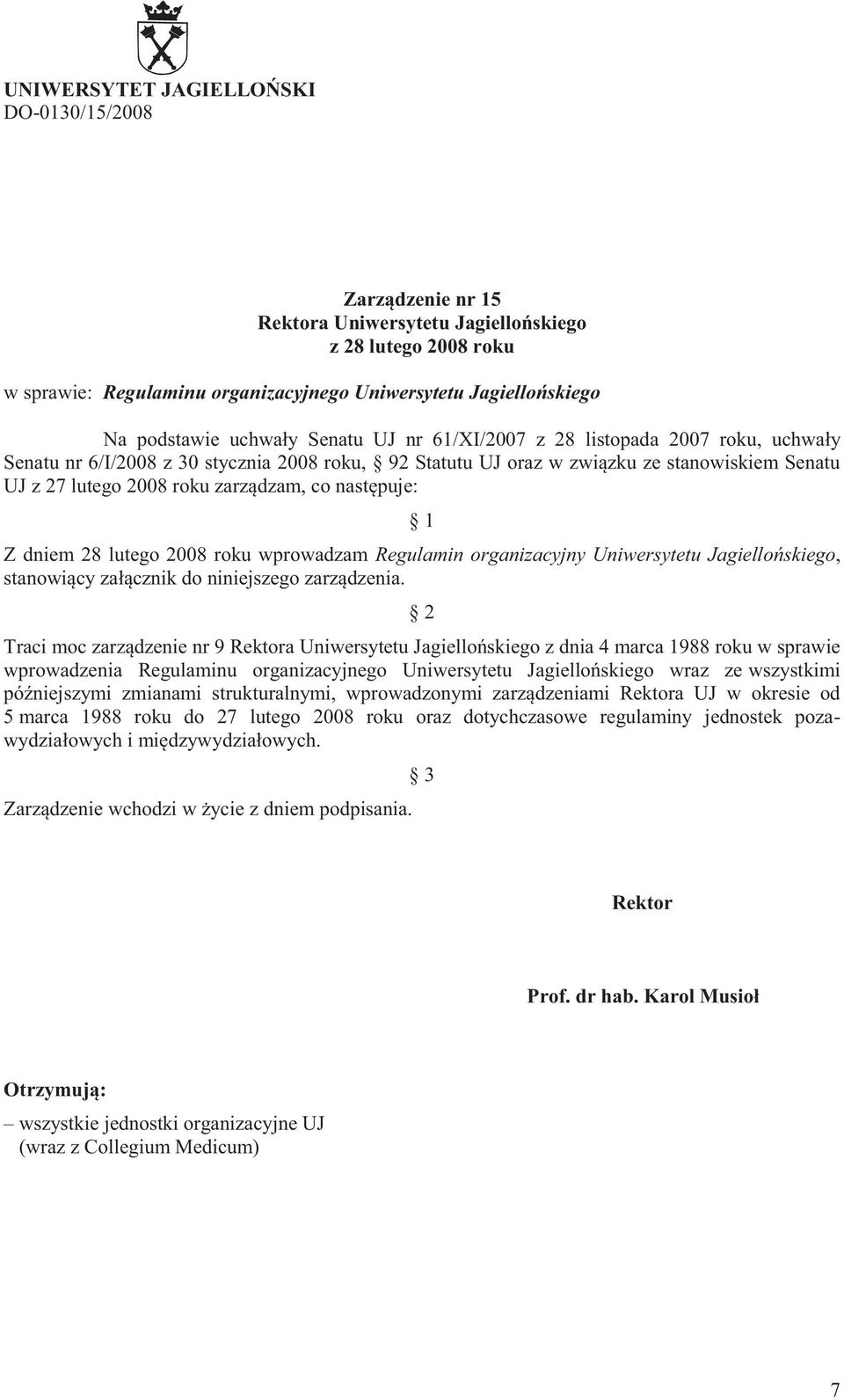 co następuje: 1 Z dniem 28 lutego 2008 roku wprowadzam Regulamin organizacyjny Uniwersytetu Jagiellońskiego, stanowiący załącznik do niniejszego zarządzenia.