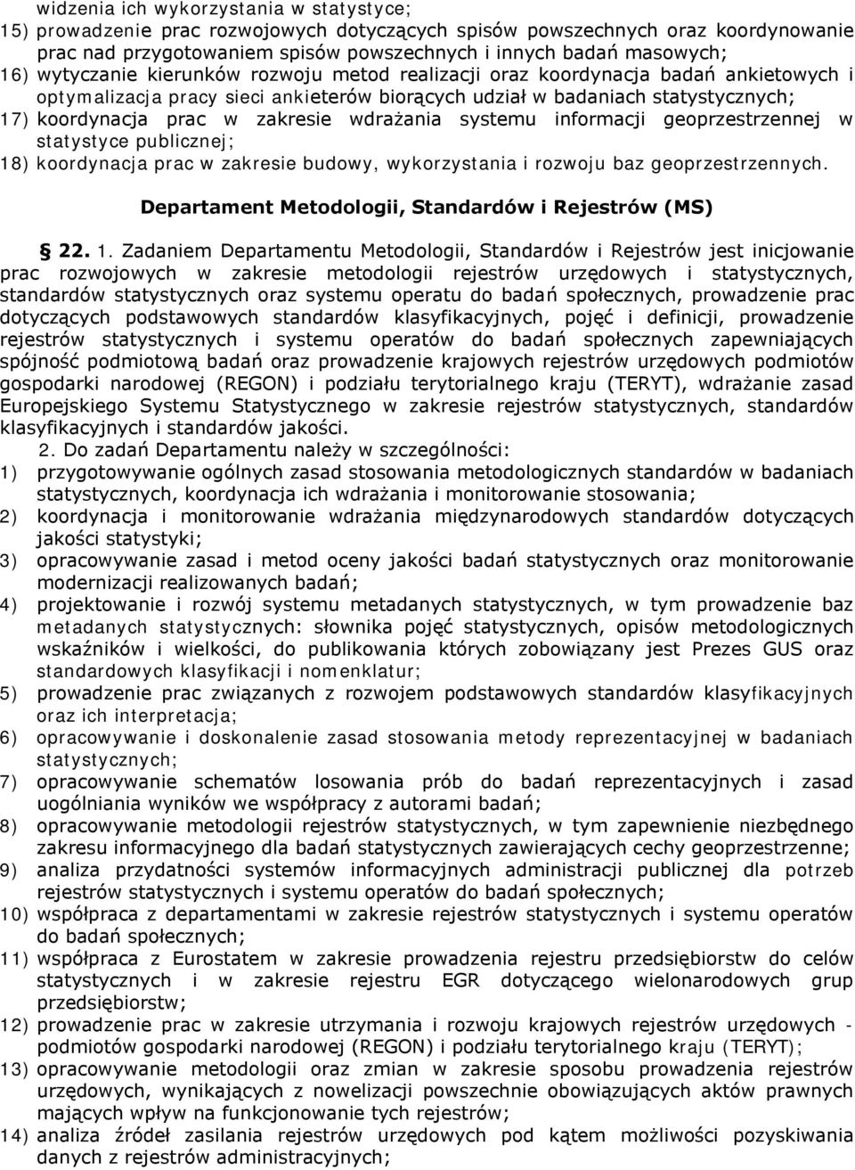 wdrażania systemu informacji geoprzestrzennej w statystyce publicznej; 18) koordynacja prac w zakresie budowy, wykorzystania i rozwoju baz geoprzestrzennych.