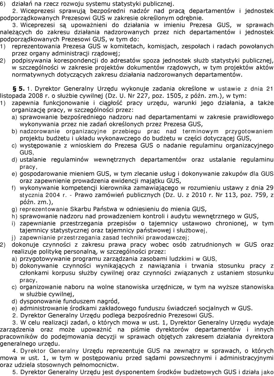 Wiceprezesi są upoważnieni do działania w imieniu Prezesa GUS, w sprawach należących do zakresu działania nadzorowanych przez nich departamentów i jednostek podporządkowanych Prezesowi GUS, w tym do: