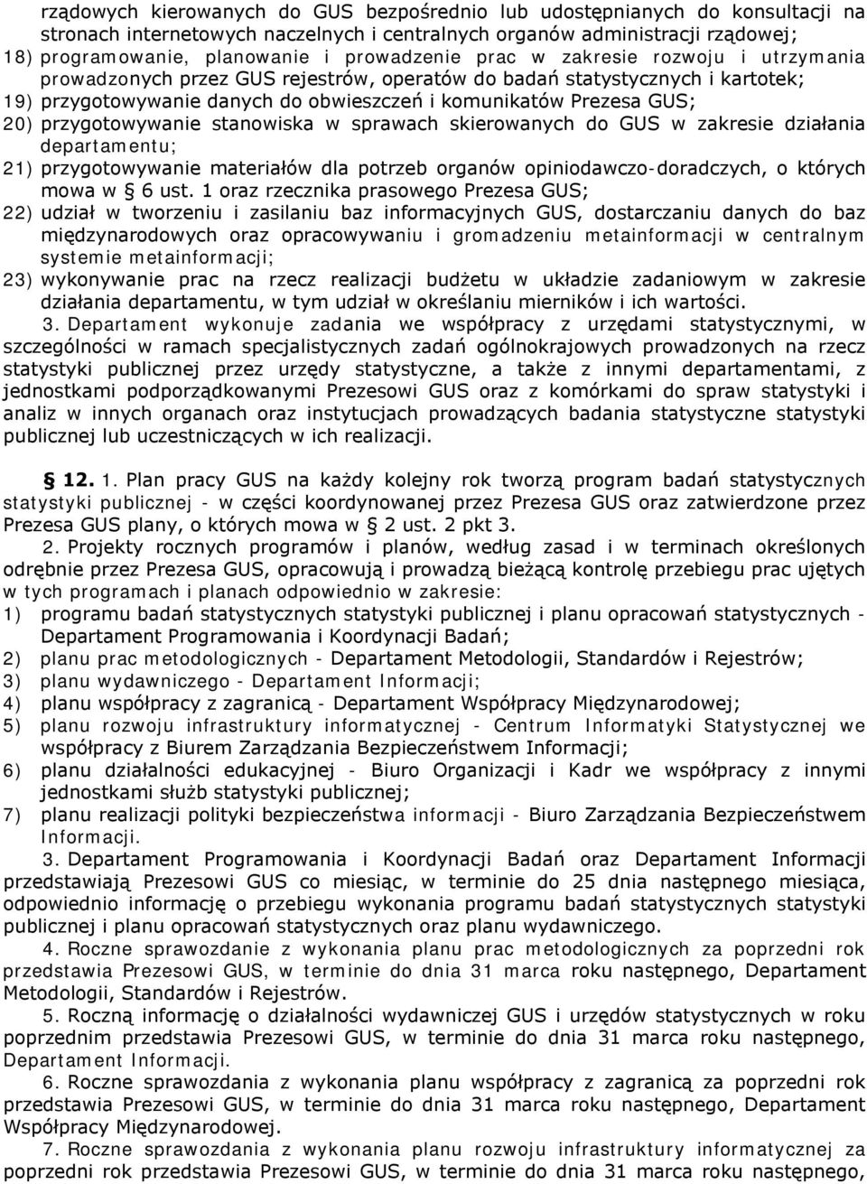 20) przygotowywanie stanowiska w sprawach skierowanych do GUS w zakresie działania departamentu; 21) przygotowywanie materiałów dla potrzeb organów opiniodawczo-doradczych, o których mowa w 6 ust.