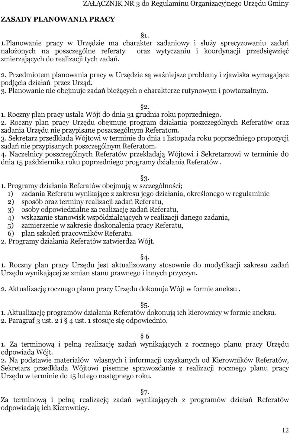 2. Przedmiotem planowania pracy w Urzędzie są ważniejsze problemy i zjawiska wymagające podjęcia działań przez Urząd. 3. Planowanie nie obejmuje zadań bieżących o charakterze rutynowym i powtarzalnym.