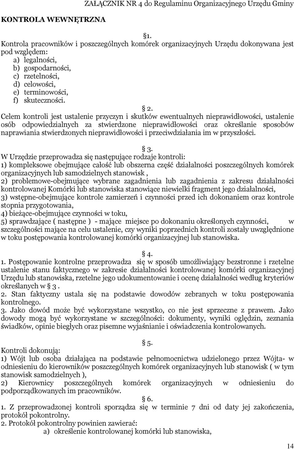 Celem kontroli jest ustalenie przyczyn i skutków ewentualnych nieprawidłowości, ustalenie osób odpowiedzialnych za stwierdzone nieprawidłowości oraz określanie sposobów naprawiania stwierdzonych