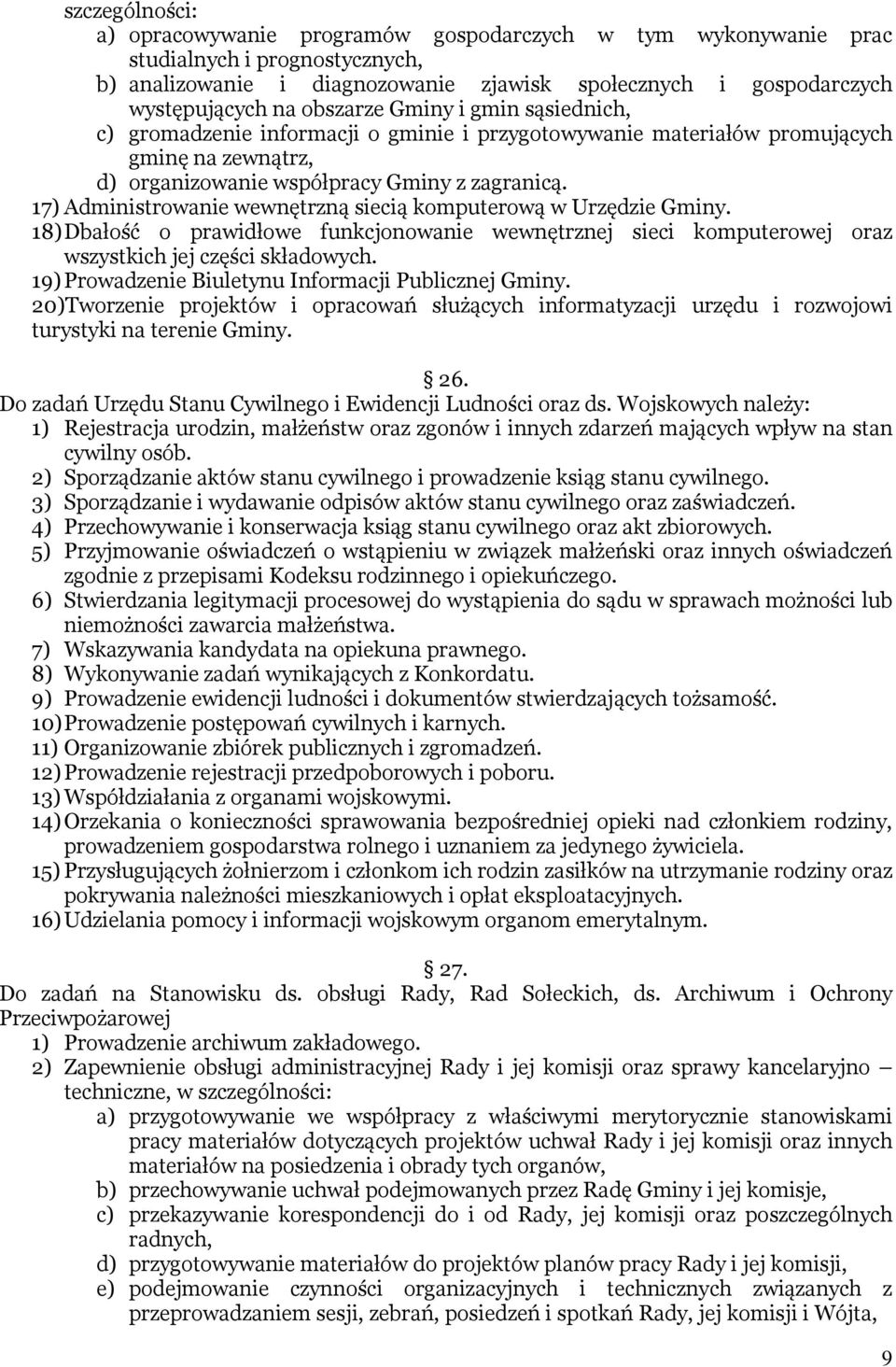 17) Administrowanie wewnętrzną siecią komputerową w Urzędzie Gminy. 18) Dbałość o prawidłowe funkcjonowanie wewnętrznej sieci komputerowej oraz wszystkich jej części składowych.