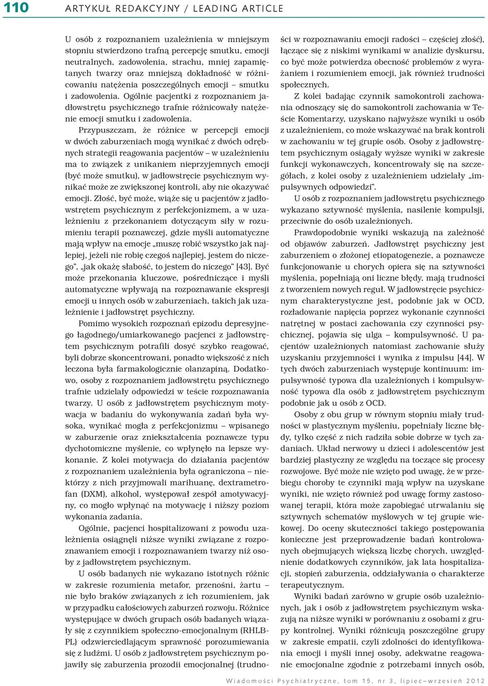 Przypuszczam, że różnice w percepcji emocji w dwóch zaburzeniach mogą wynikać z dwóch odrębnych strategii reagowania pacjentów w uzależnieniu ma to związek z unikaniem nieprzyjemnych emocji (być może