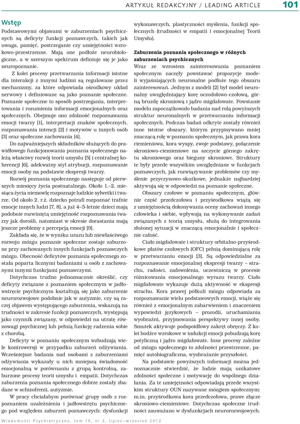 Z kolei procesy przetwarzania informacji istotne dla interakcji z innymi ludźmi są regulowane przez mechanizmy, za które odpowiada ośrodkowy układ nerwowy i definiowane są jako poznanie społeczne.
