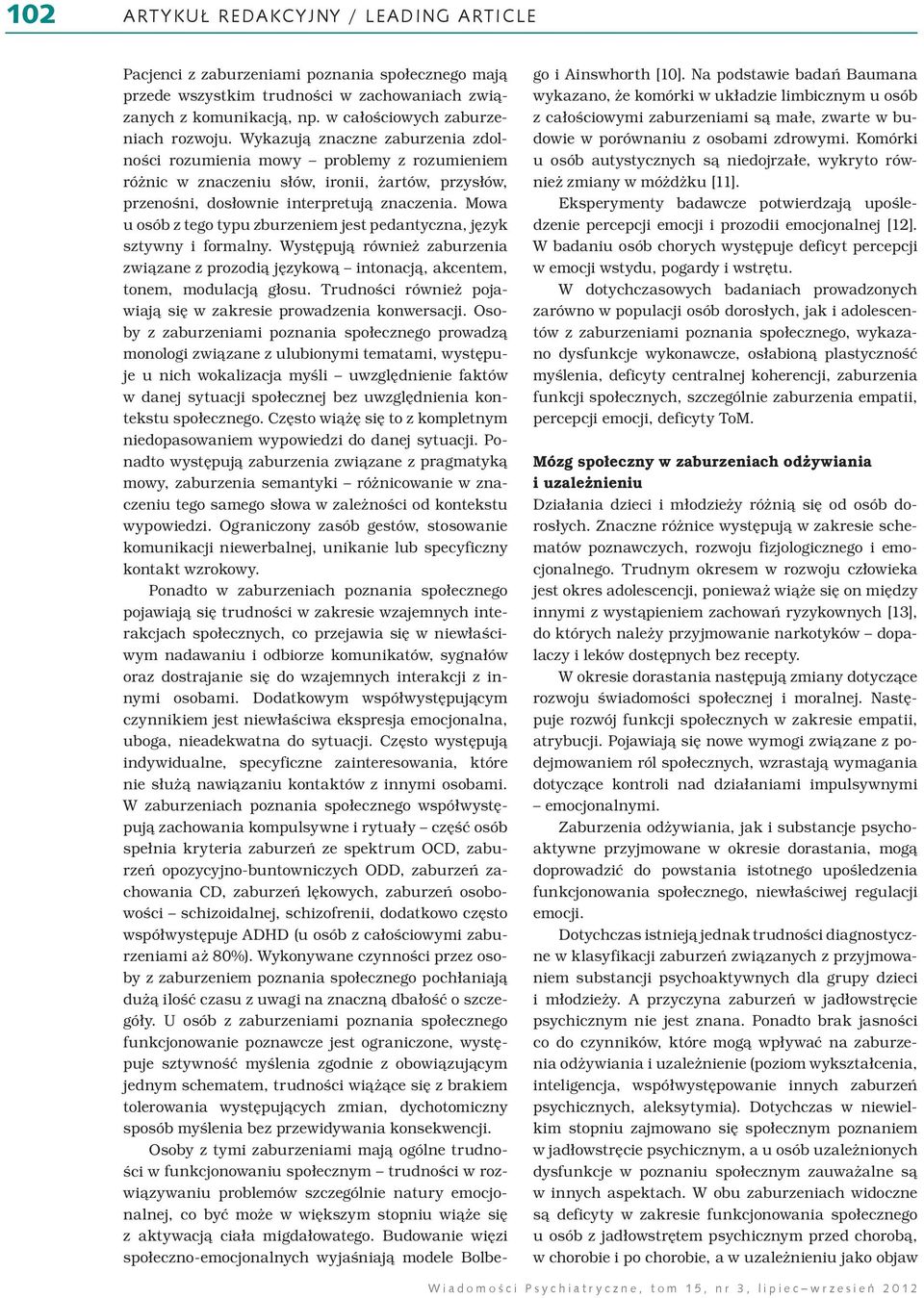 Mowa u osób z tego typu zburzeniem jest pedantyczna, język sztywny i formalny. Występują również zaburzenia związane z prozodią językową intonacją, akcentem, tonem, modulacją głosu.