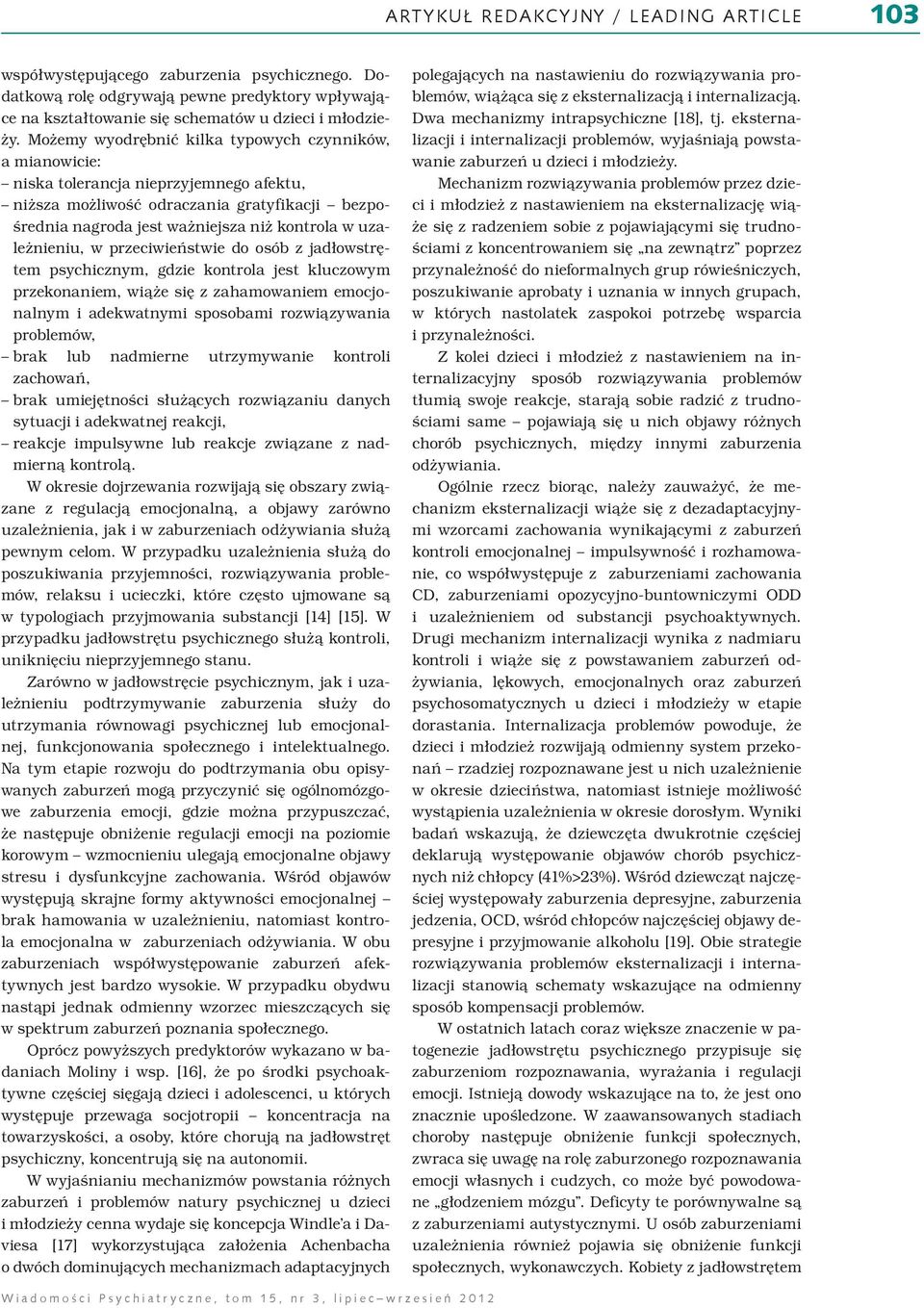 uzależnieniu, w przeciwieństwie do osób z jadłowstrętem psychicznym, gdzie kontrola jest kluczowym przekonaniem, wiąże się z zahamowaniem emocjonalnym i adekwatnymi sposobami rozwiązywania problemów,