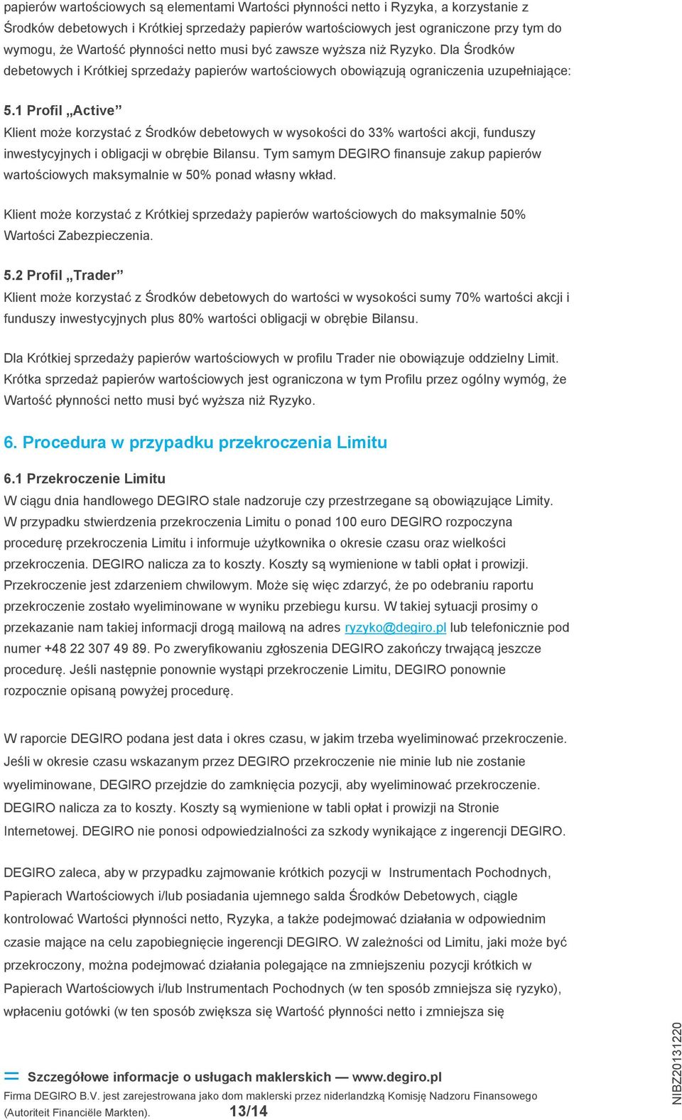 1 Profil Active Klient może korzystać z Środków debetowych w wysokości do 33% wartości akcji, funduszy inwestycyjnych i obligacji w obrębie Bilansu.