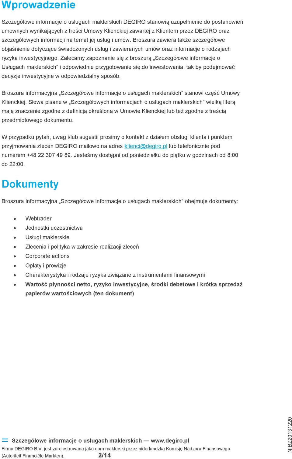 Zalecamy zapoznanie się z broszurą Szczegółowe informacje o Usługach maklerskich i odpowiednie przygotowanie się do inwestowania, tak by podejmować decyzje inwestycyjne w odpowiedzialny sposób.