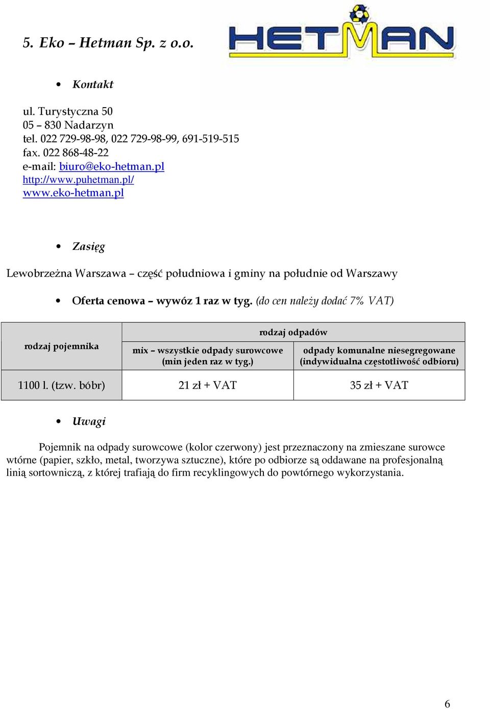(do cen naleŝy dodać 7% VAT) mix wszystkie odpady surowcowe (min jeden raz w tyg.) rodzaj odpadów odpady komunalne niesegregowane (indywidualna częstotliwość odbioru) 1100 l. (tzw.