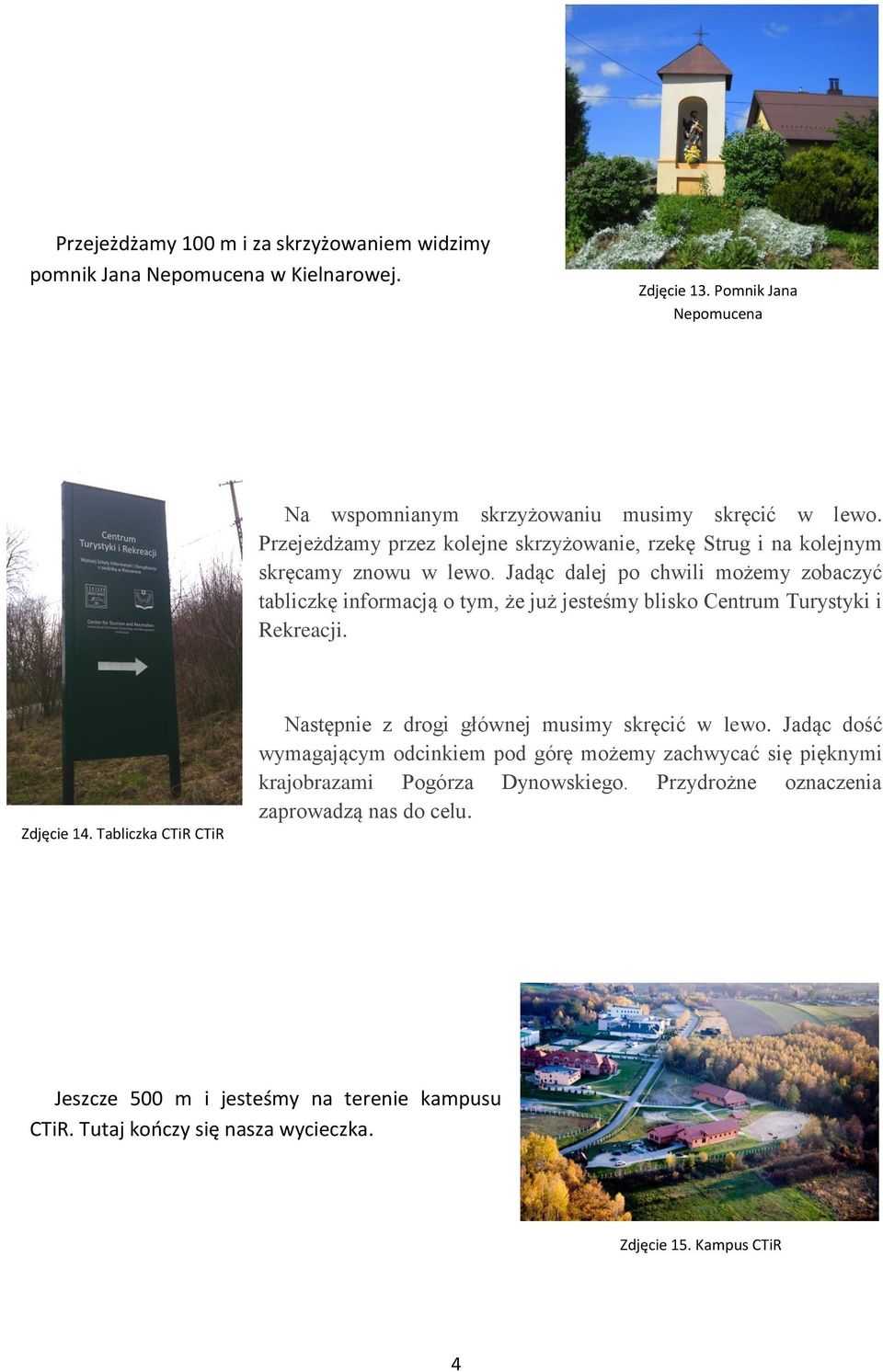Jadąc dalej po chwili możemy zobaczyć tabliczkę informacją o tym, że już jesteśmy blisko Centrum Turystyki i Rekreacji. Zdjęcie 14.