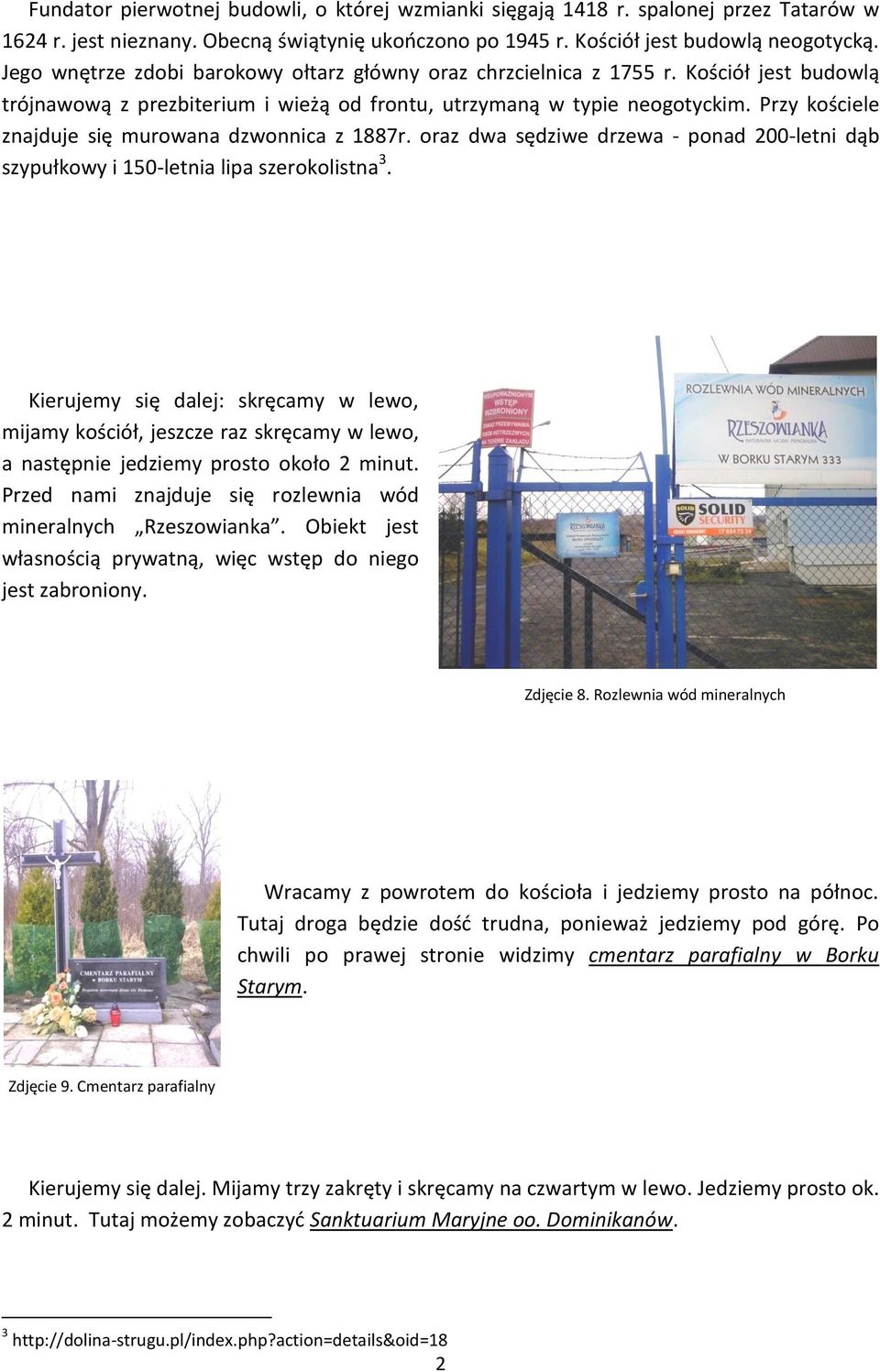 Przy kościele znajduje się murowana dzwonnica z 1887r. oraz dwa sędziwe drzewa - ponad 200-letni dąb szypułkowy i 150-letnia lipa szerokolistna 3.