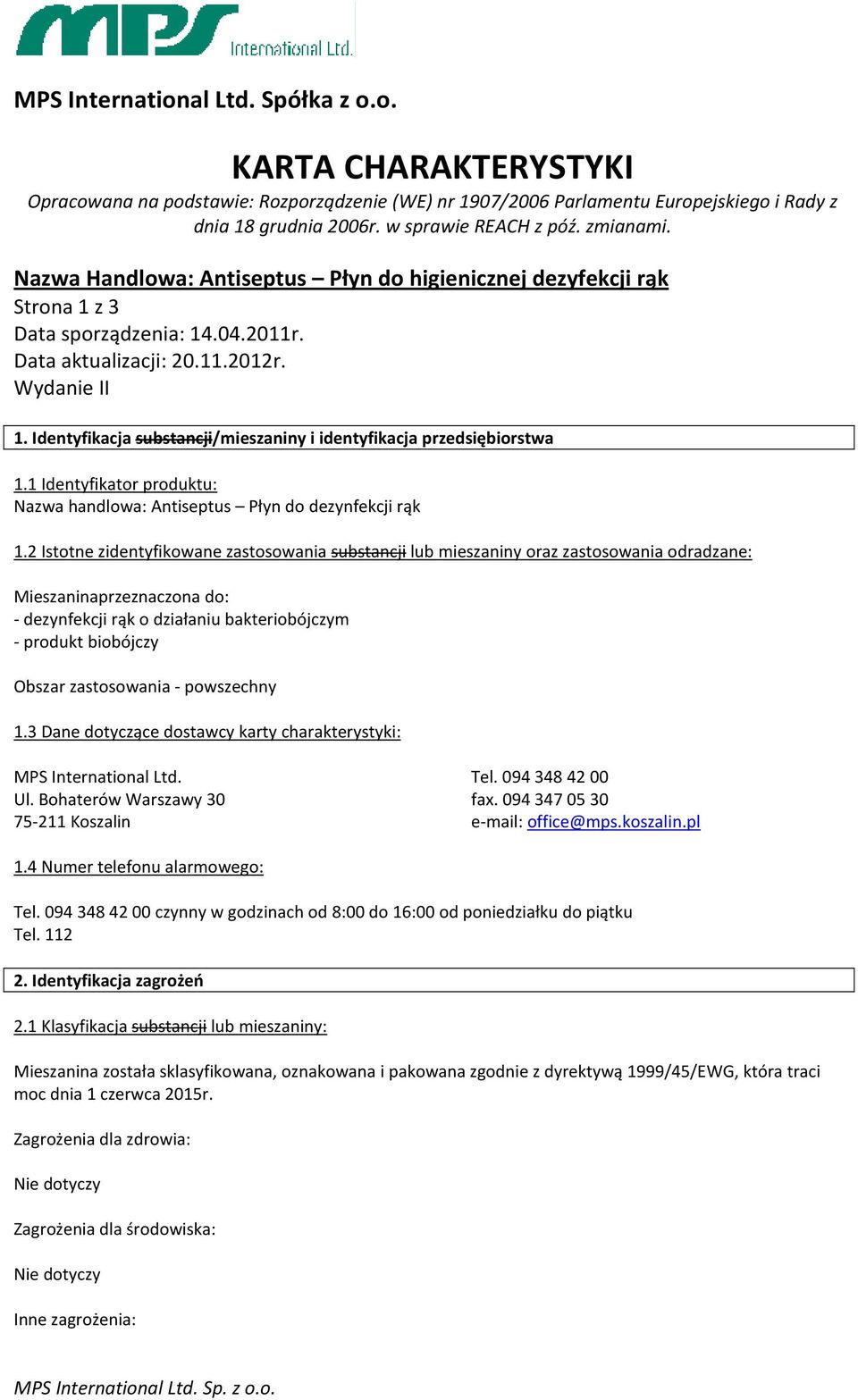 zastosowania - powszechny 1.3 Dane dotyczące dostawcy karty charakterystyki: MPS International Ltd. Tel. 0943484200 Ul. Bohaterów Warszawy 30 fax. 0943470530 75-211 Koszalin e-mail: office@mps.
