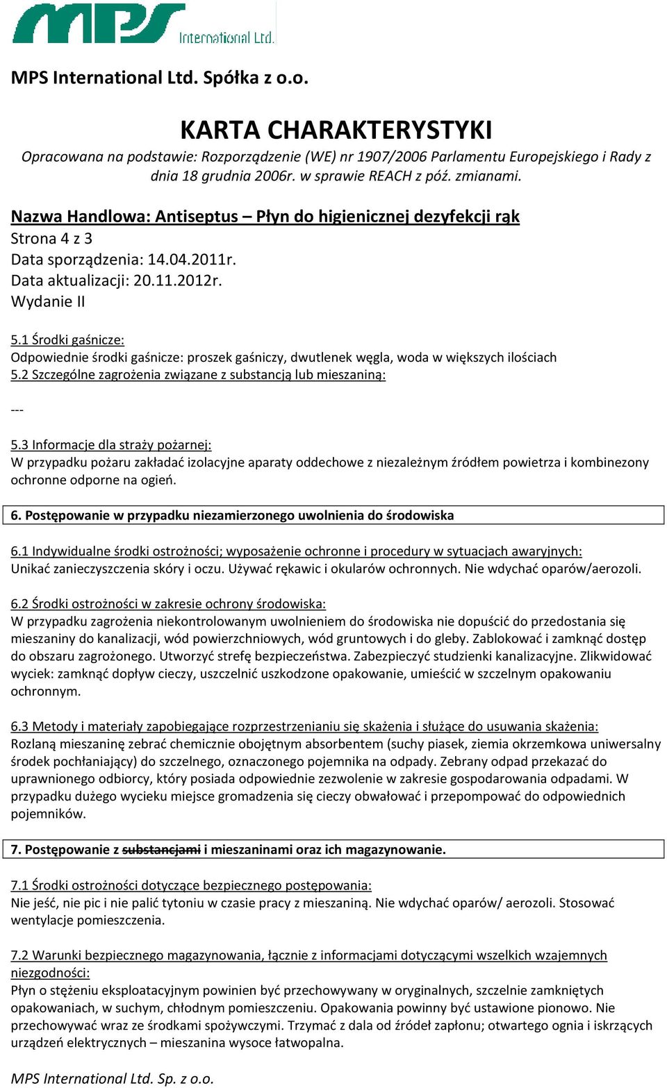 Postępowanie w przypadku niezamierzonego uwolnienia do środowiska 6.1 Indywidualne środki ostrożności; wyposażenie ochronne i procedury w sytuacjach awaryjnych: Unikać zanieczyszczenia skóry i oczu.