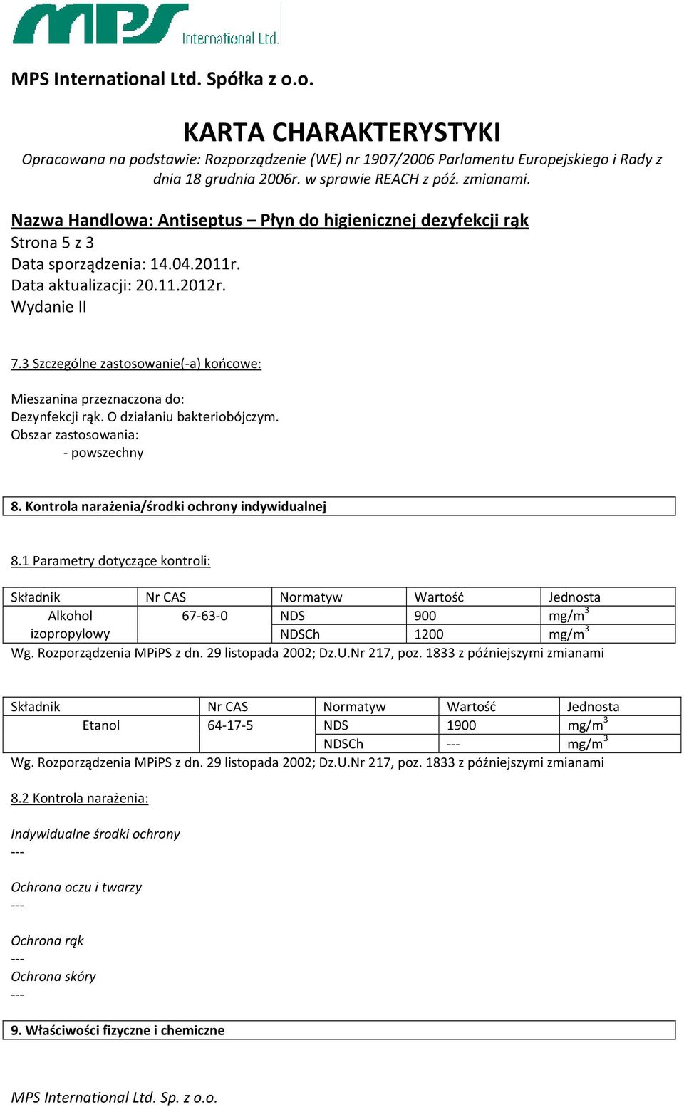 Rozporządzenia MPiPS z dn. 29 listopada 2002; Dz.U.Nr 217, poz. 1833 z późniejszymi zmianami Składnik Nr CAS Normatyw Wartość Jednosta Etanol 64-17-5 NDS 1900 mg/m 3 NDSCh mg/m 3 Wg.