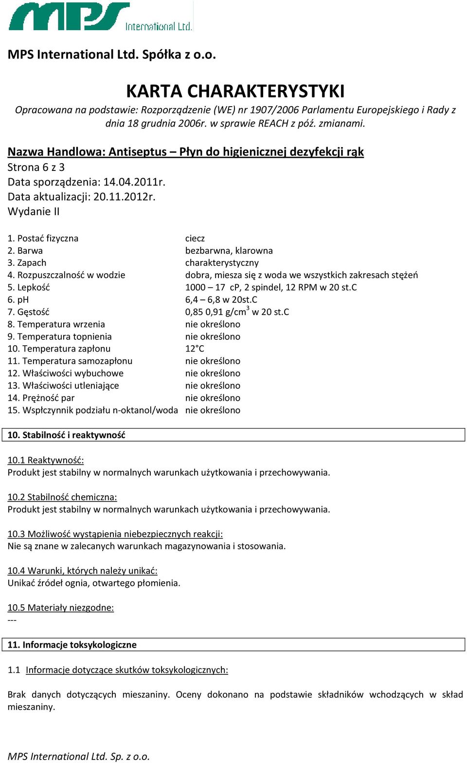 Temperatura zapłonu 12 C 11. Temperatura samozapłonu nie określono 12. Właściwości wybuchowe nie określono 13. Właściwości utleniające nie określono 14. Prężność par nie określono 15.