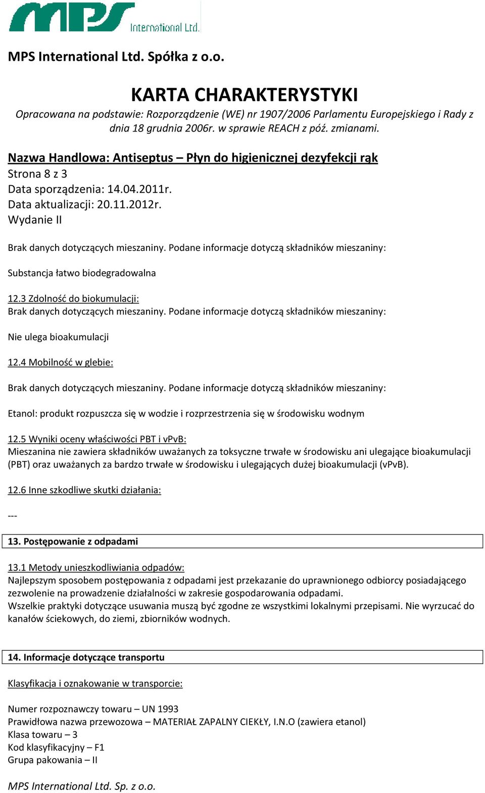 Podane informacje dotyczą składników mieszaniny: Etanol: produkt rozpuszcza się w wodzie i rozprzestrzenia się w środowisku wodnym 12.