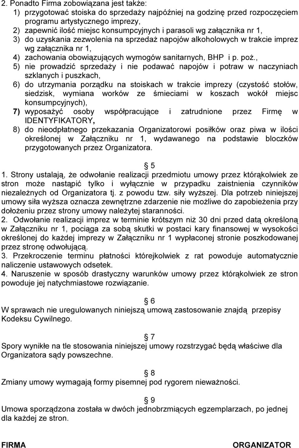 , 5) nie prowadzić sprzedaży i nie podawać napojów i potraw w naczyniach szklanych i puszkach, 6) do utrzymania porządku na stoiskach w trakcie imprezy (czystość stołów, siedzisk, wymiana worków ze