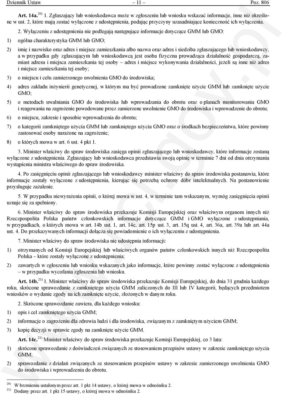 Wyłączeniu z udostępnienia nie podlegają następujące informacje dotyczące GMM lub GMO: 1) ogólna charakterystyka GMM lub GMO; 2) imię i nazwisko oraz adres i miejsce zamieszkania albo nazwa oraz