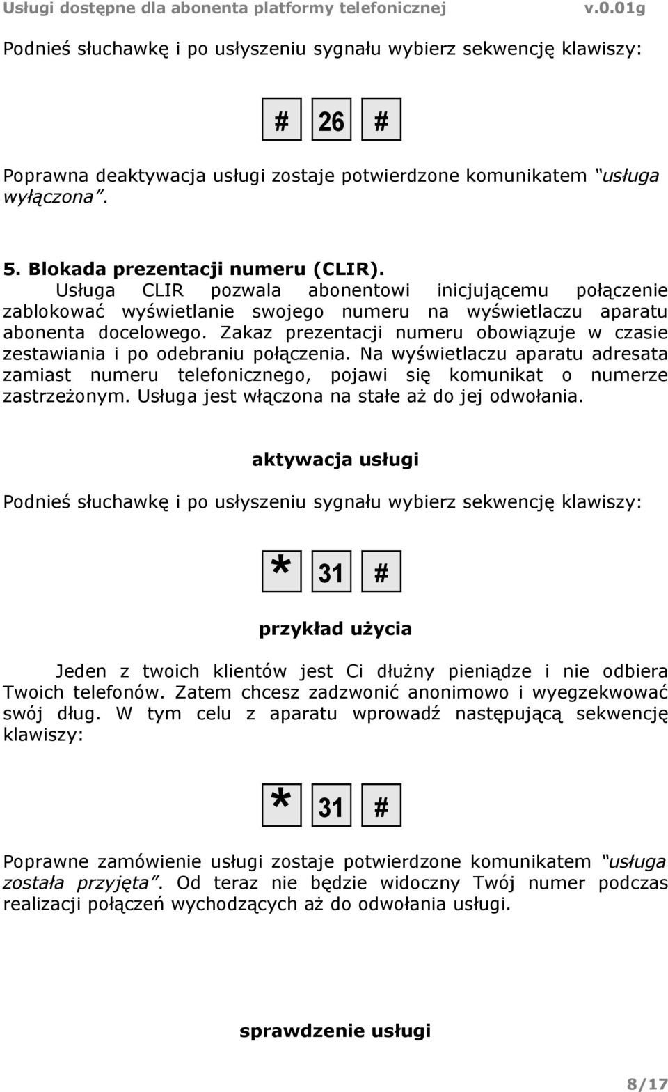 Zakaz prezentacji numeru obowiązuje w czasie zestawiania i po odebraniu połączenia. Na wyświetlaczu aparatu adresata zamiast numeru telefonicznego, pojawi się komunikat o numerze zastrzeżonym.