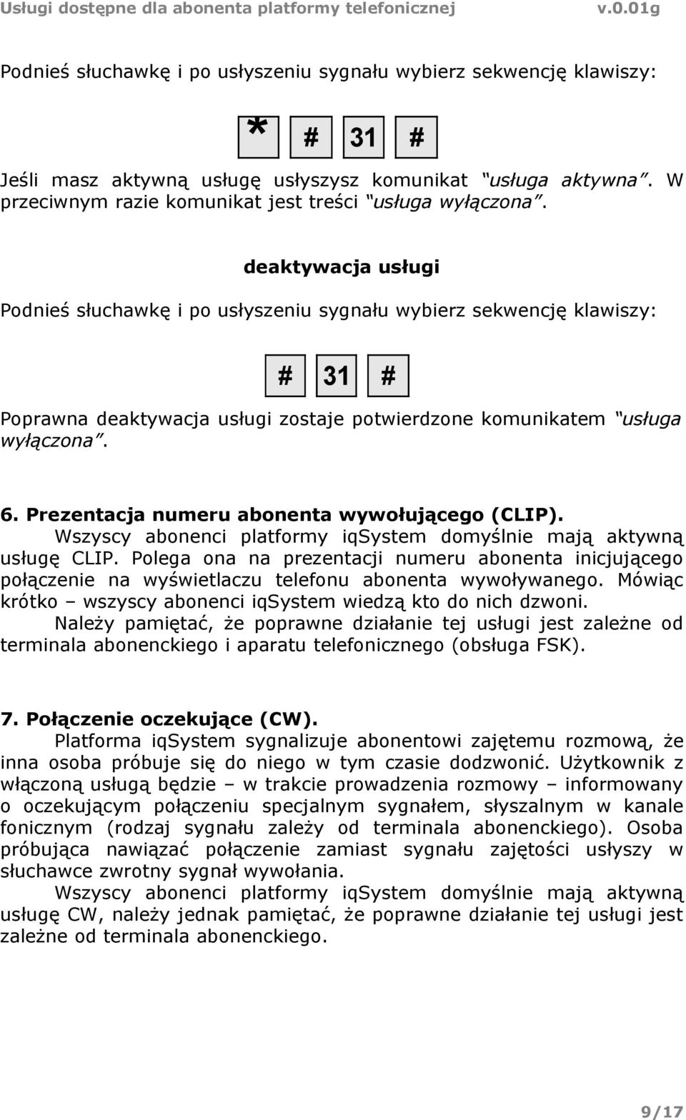 Polega ona na prezentacji numeru abonenta inicjującego połączenie na wyświetlaczu telefonu abonenta wywoływanego. Mówiąc krótko wszyscy abonenci iqsystem wiedzą kto do nich dzwoni.