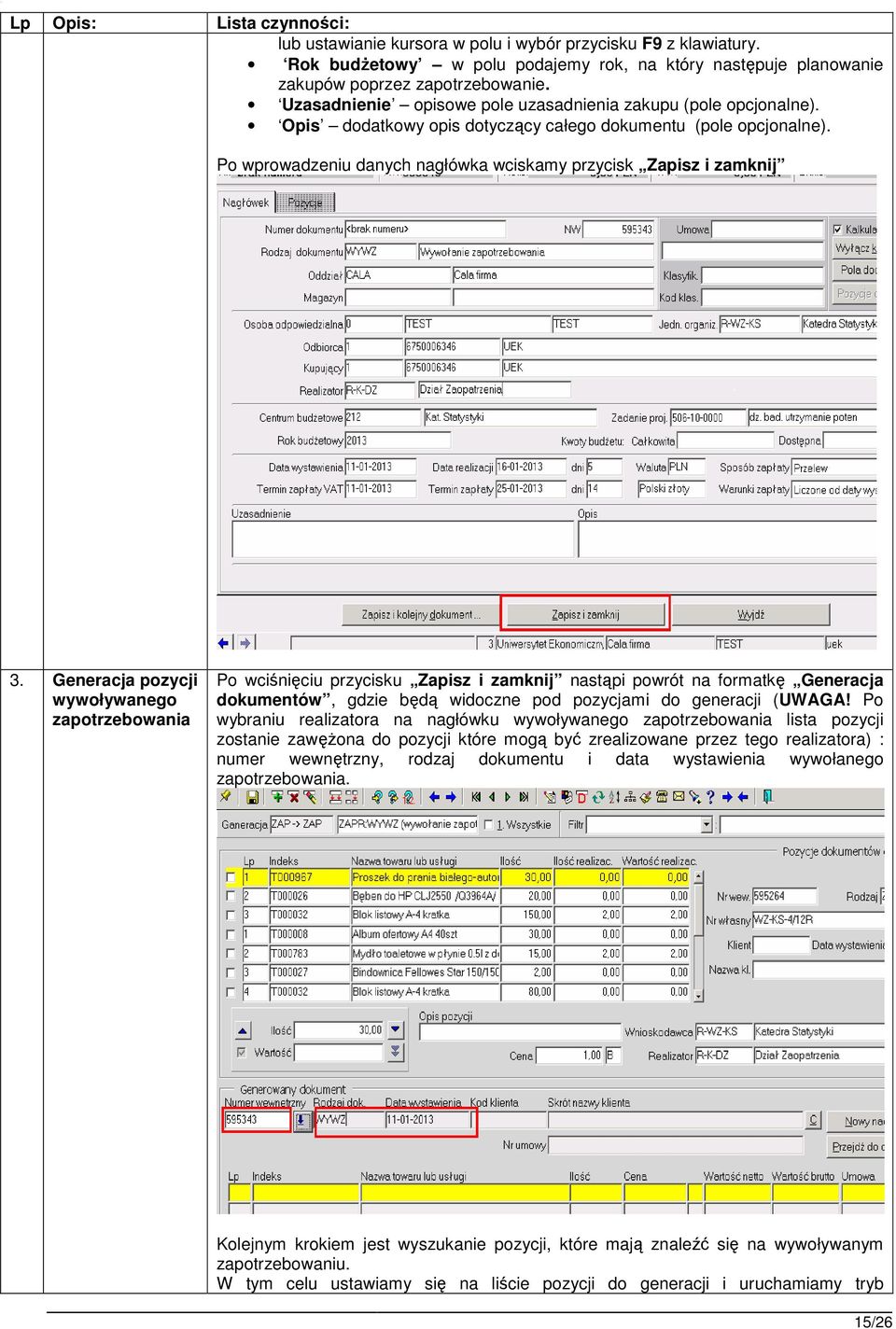 Generacja pozycji wywoływanego zapotrzebowania Po wciśnięciu przycisku Zapisz i zamknij nastąpi powrót na formatkę Generacja dokumentów, gdzie będą widoczne pod pozycjami do generacji (UWAGA!