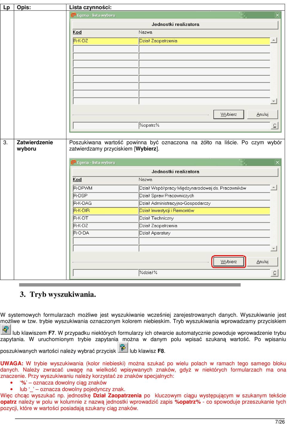 Tryb wyszukiwania wprowadzamy przyciskiem lub klawiszem F7. W przypadku niektórych formularzy ich otwarcie automatycznie powoduje wprowadzenie trybu zapytania.