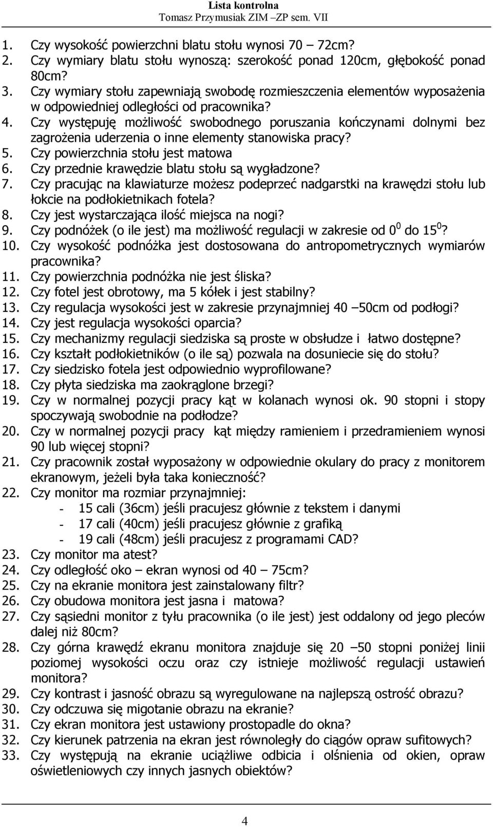 Czy występuję możliwość swobodnego poruszania kończynami dolnymi bez zagrożenia uderzenia o inne elementy stanowiska pracy? 5. Czy powierzchnia stołu jest matowa 6.