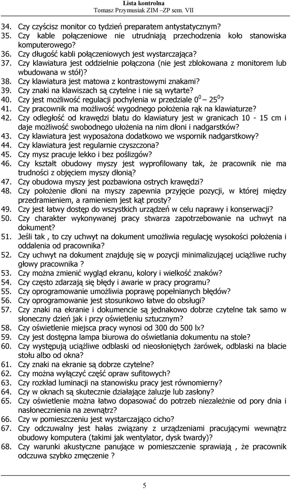 Czy klawiatura jest matowa z kontrastowymi znakami? 39. Czy znaki na klawiszach są czytelne i nie są wytarte? 40. Czy jest możliwość regulacji pochylenia w przedziale 0 0 25 0? 41.