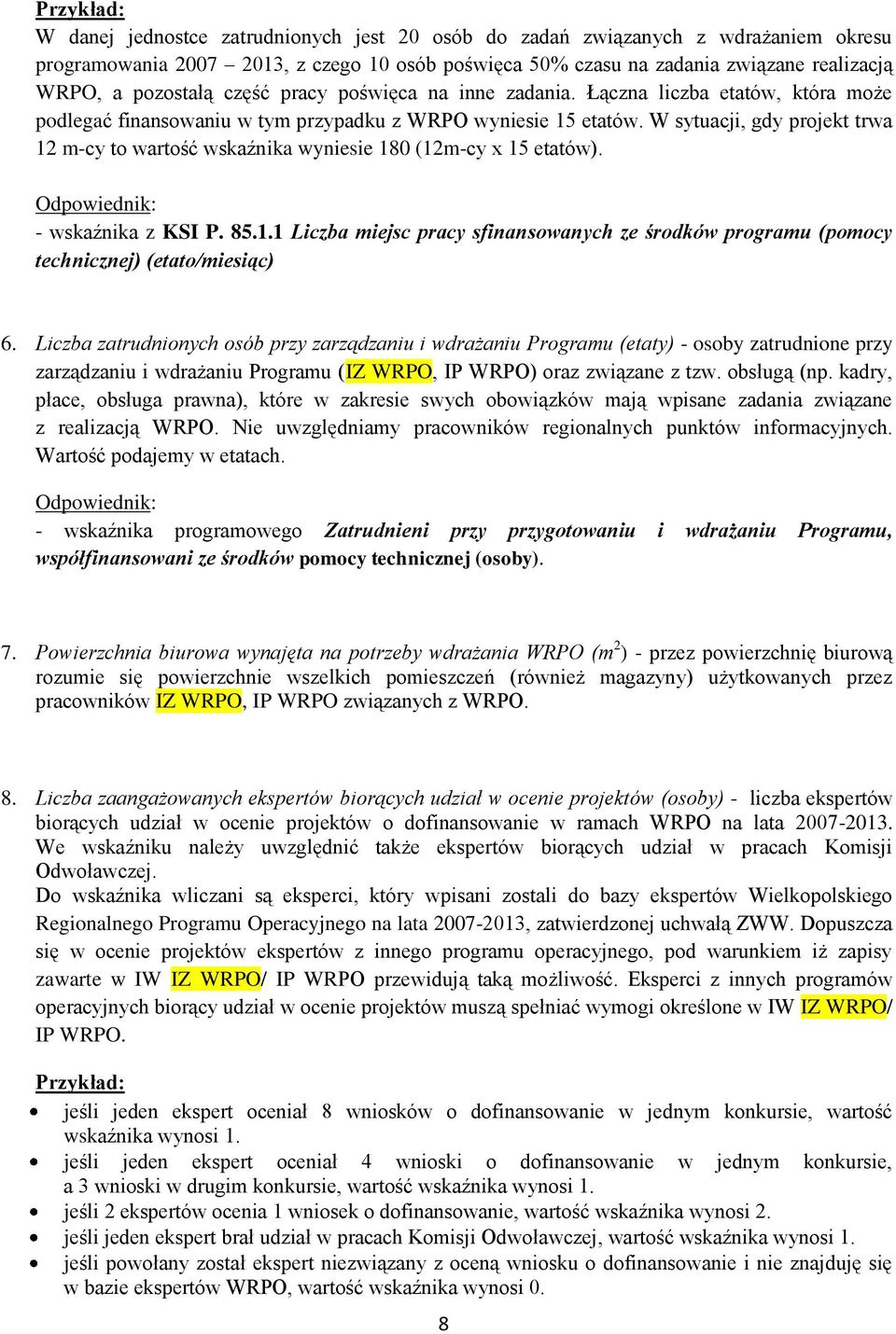 W sytuacji, gdy projekt trwa 12 m-cy to wartość wskaźnika wyniesie 180 (12m-cy x 15 etatów). - wskaźnika z KSI P. 85.1.1 Liczba miejsc pracy sfinansowanych ze środków programu (pomocy technicznej) (etato/miesiąc) 6.