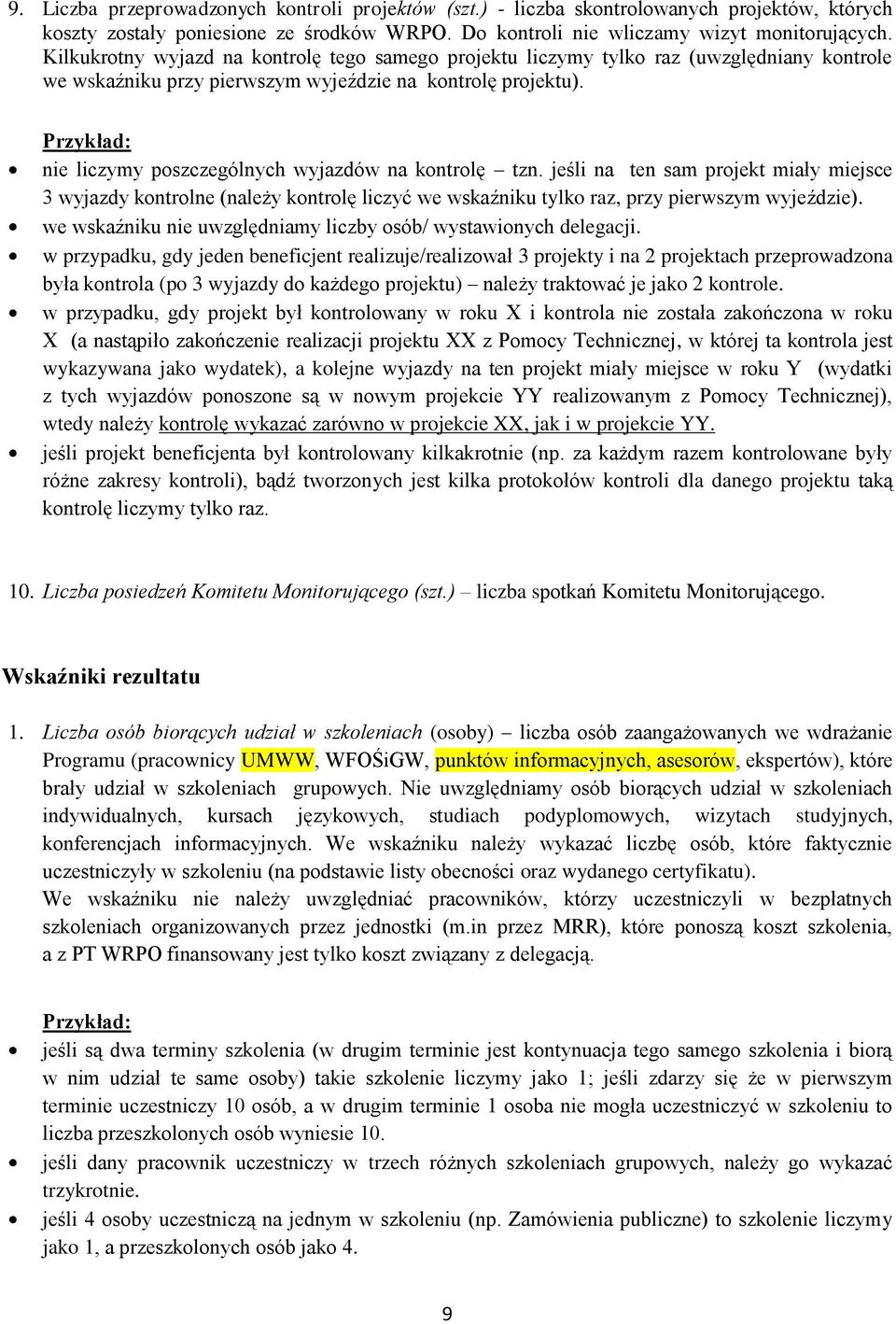 nie liczymy poszczególnych wyjazdów na kontrolę tzn. jeśli na ten sam projekt miały miejsce 3 wyjazdy kontrolne (należy kontrolę liczyć we wskaźniku tylko raz, przy pierwszym wyjeździe).