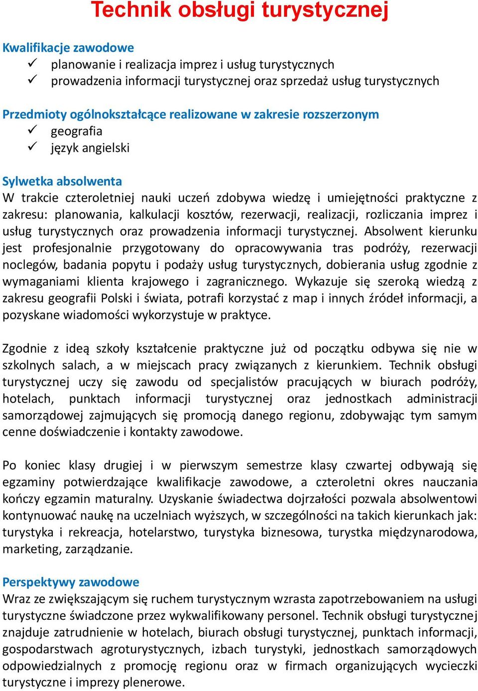 Absolwent kierunku jest profesjonalnie przygotowany do opracowywania tras podróży, rezerwacji noclegów, badania popytu i podaży usług turystycznych, dobierania usług zgodnie z wymaganiami klienta