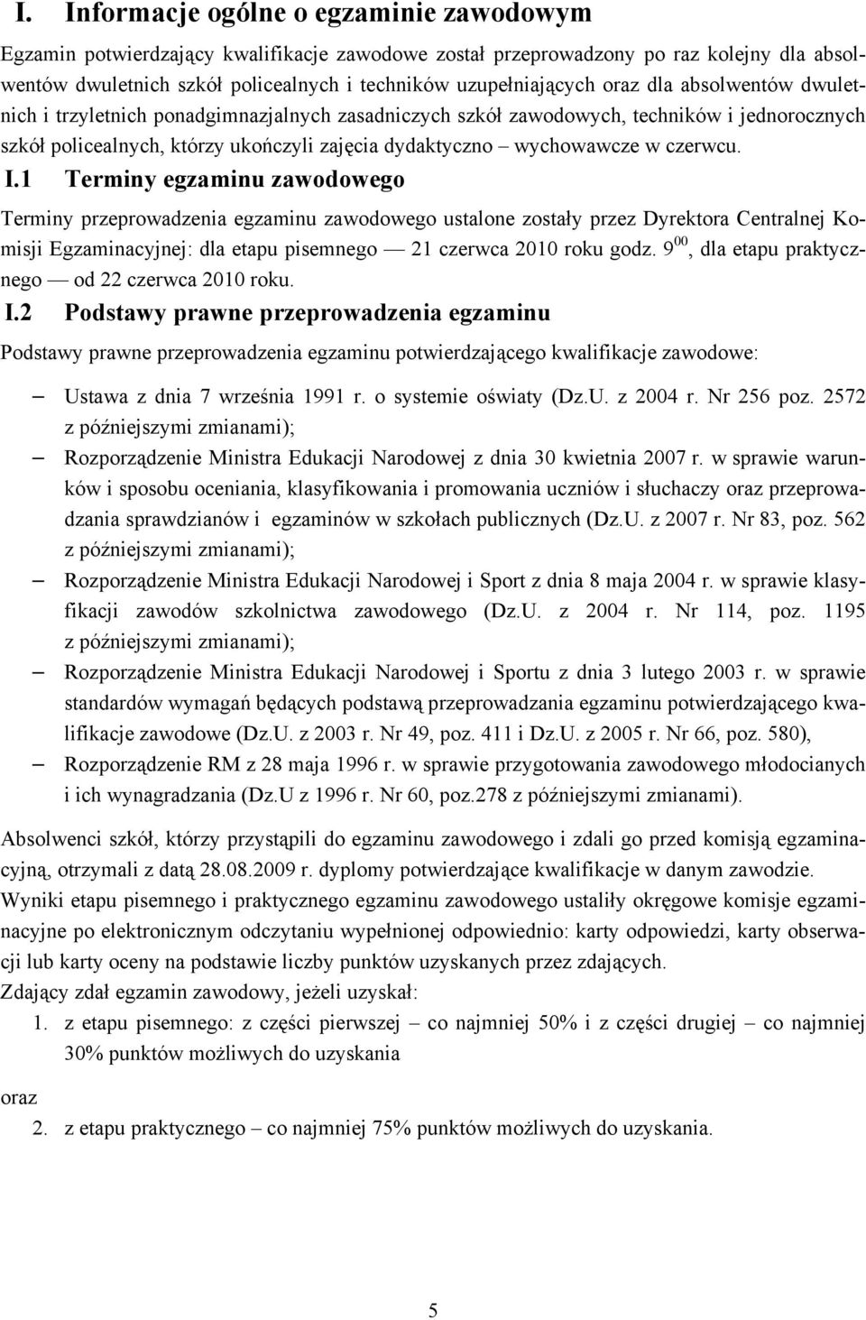 czerwcu. I.1 Terminy egzaminu zawodowego Terminy przeprowadzenia egzaminu zawodowego ustalone zostały przez Dyrektora Centralnej Komisji Egzaminacyjnej: dla etapu pisemnego 21 czerwca 2010 roku godz.