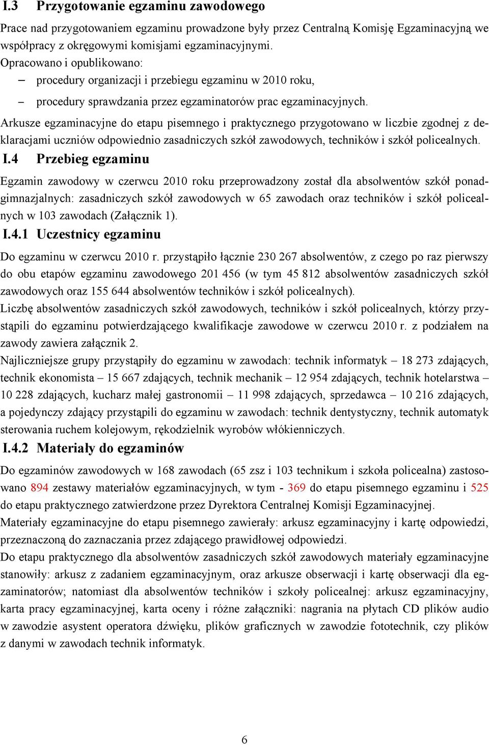 Arkusze egzaminacyjne do etapu pisemnego i praktycznego przygotowano w liczbie zgodnej z deklaracjami uczniów odpowiednio zasadniczych szkół zawodowych, techników i szkół policealnych. I.