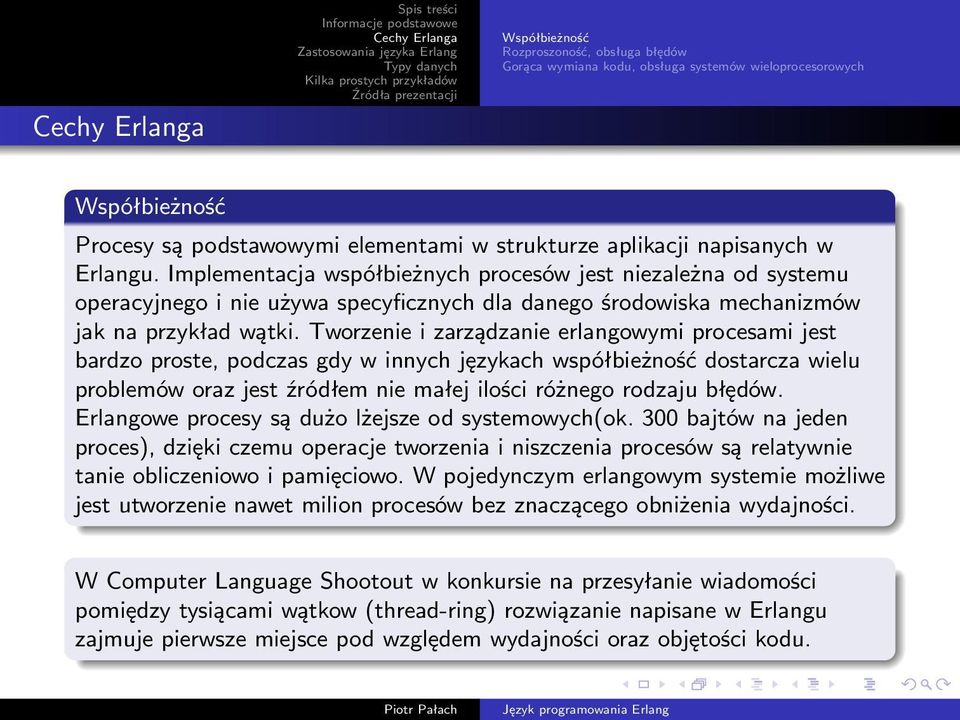 Tworzenie i zarządzanie erlangowymi procesami jest bardzo proste, podczas gdy w innych językach współbieżność dostarcza wielu problemów oraz jest źródłem nie małej ilości różnego rodzaju błędów.