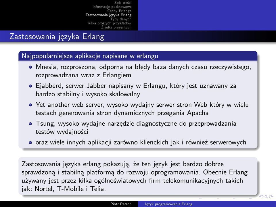 wysoko wydajne narzędzie diagnostyczne do przeprowadzania testów wydajności oraz wiele innych aplikacji zarówno klienckich jak i również serwerowych Zastosowania języka erlang pokazują, że ten