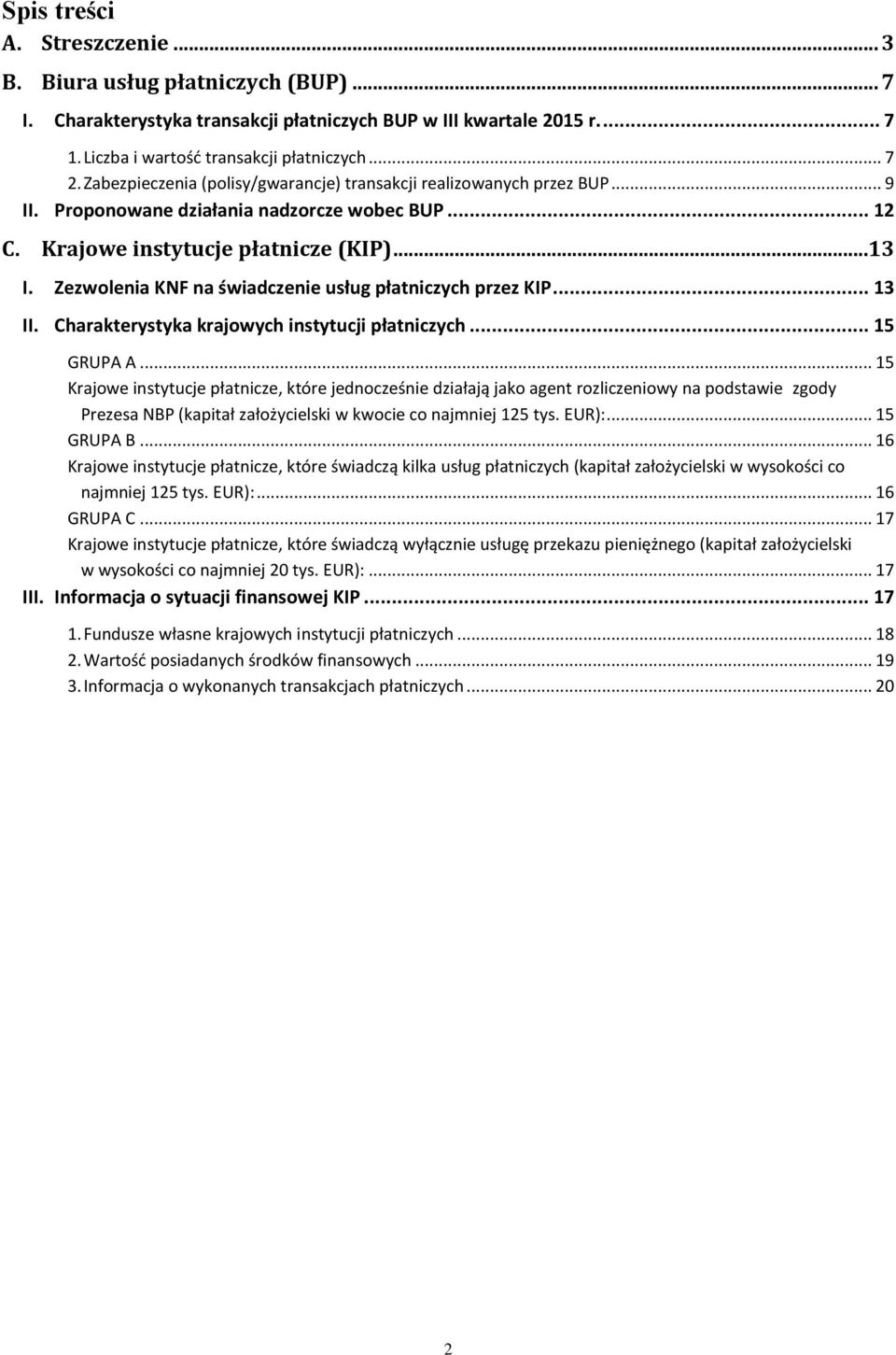 Zezwolenia KNF na świadczenie usług płatniczych przez KIP... 13 II. Charakterystyka krajowych instytucji płatniczych... 15 GRUPA A.