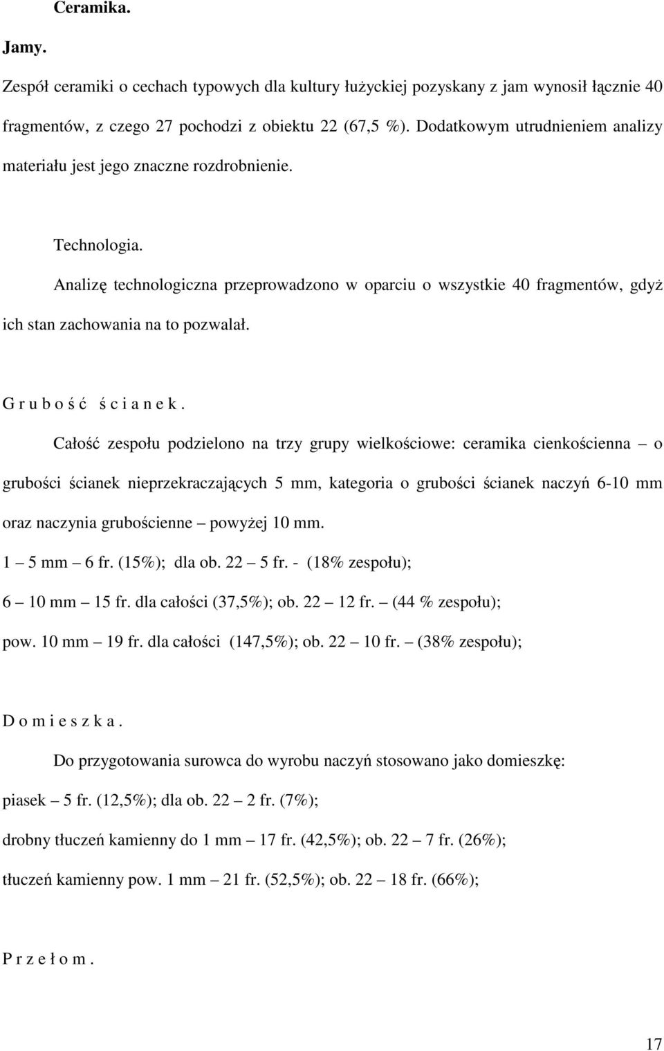 Analizę technologiczna przeprowadzono w oparciu o wszystkie 40 fragmentów, gdyŝ ich stan zachowania na to pozwalał. G r u b o ś ć ś c i a n e k.