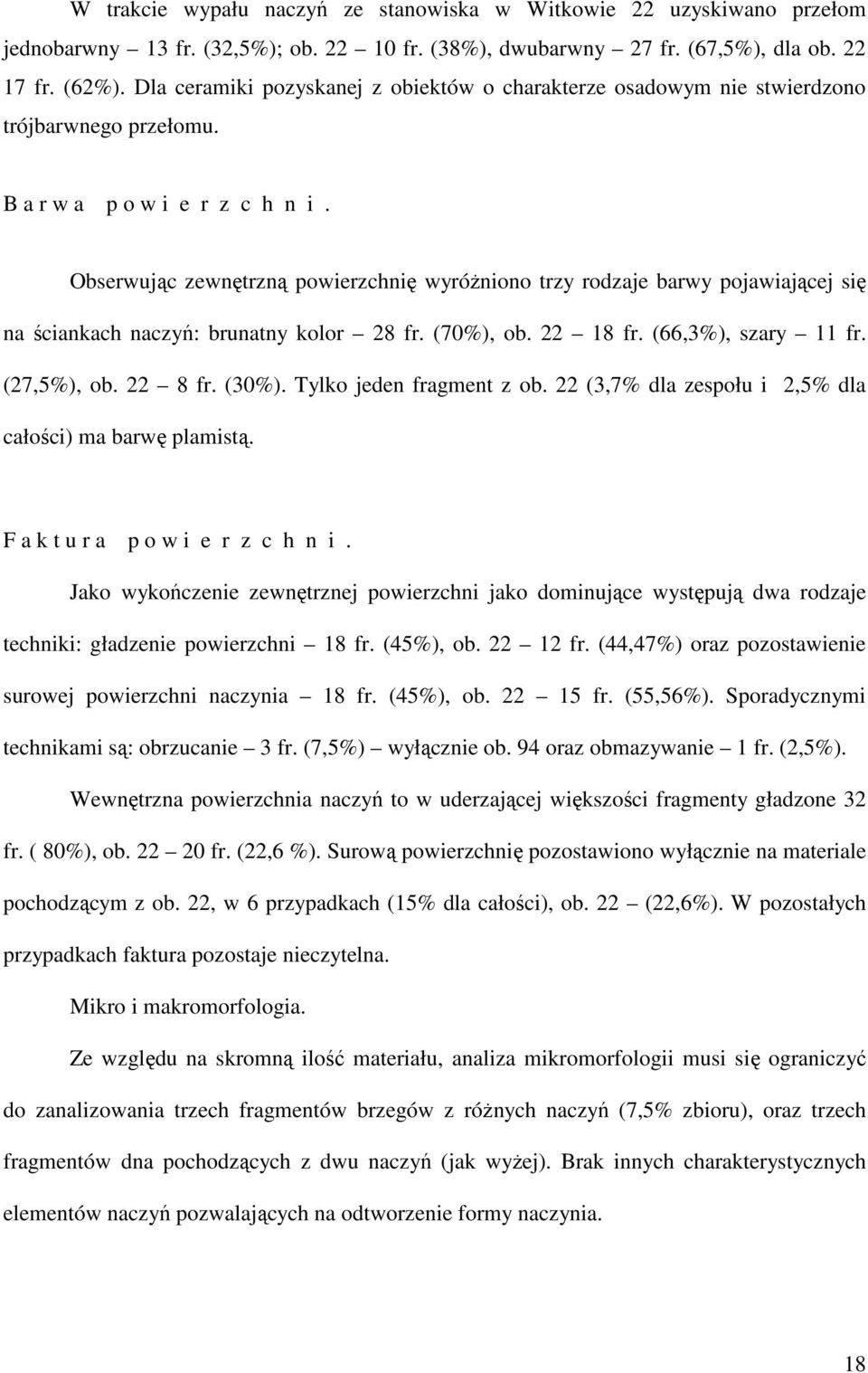 Obserwując zewnętrzną powierzchnię wyróŝniono trzy rodzaje barwy pojawiającej się na ściankach naczyń: brunatny kolor 28 fr. (70%), ob. 22 18 fr. (66,3%), szary 11 fr. (27,5%), ob. 22 8 fr. (30%).