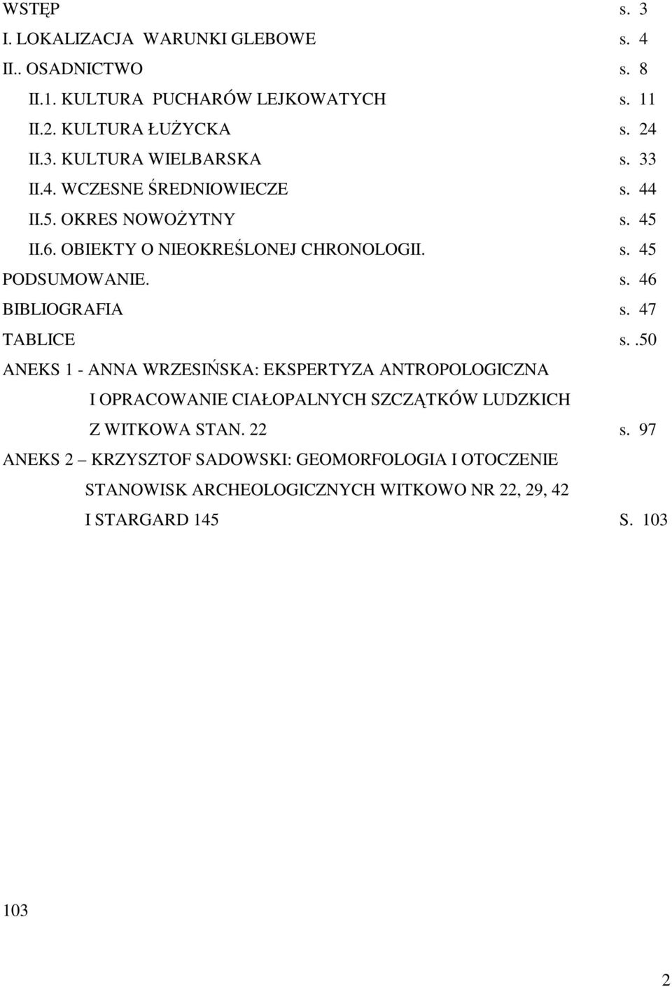 47 TABLICE s..50 ANEKS 1 - ANNA WRZESIŃSKA: EKSPERTYZA ANTROPOLOGICZNA I OPRACOWANIE CIAŁOPALNYCH SZCZĄTKÓW LUDZKICH Z WITKOWA STAN. 22 s.