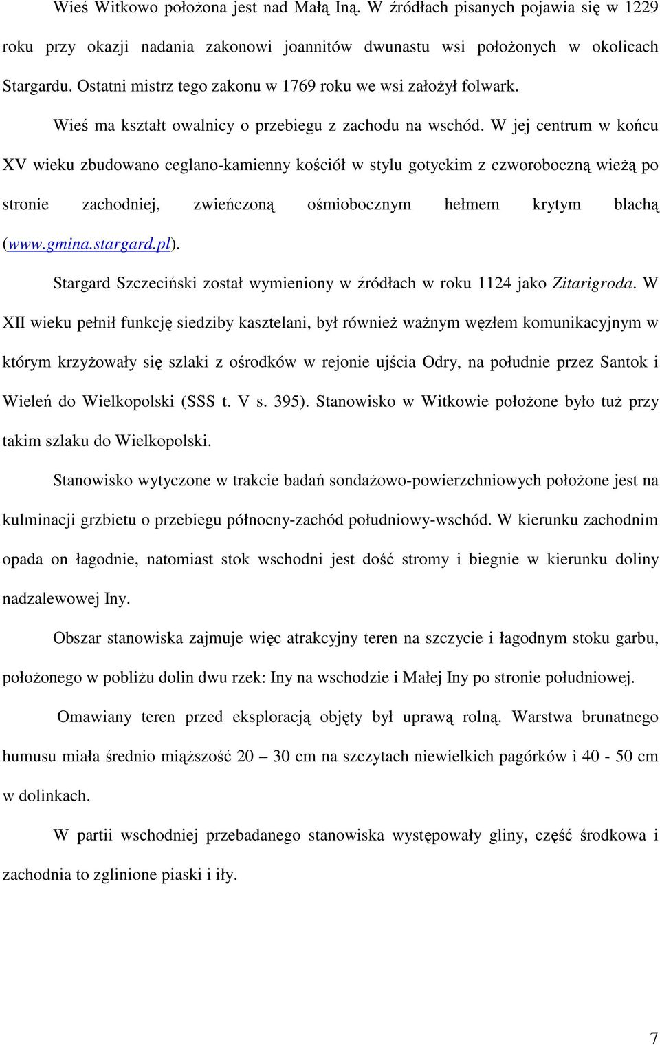 W jej centrum w końcu XV wieku zbudowano ceglano-kamienny kościół w stylu gotyckim z czworoboczną wieŝą po stronie zachodniej, zwieńczoną ośmiobocznym hełmem krytym blachą (www.gmina.stargard.pl).