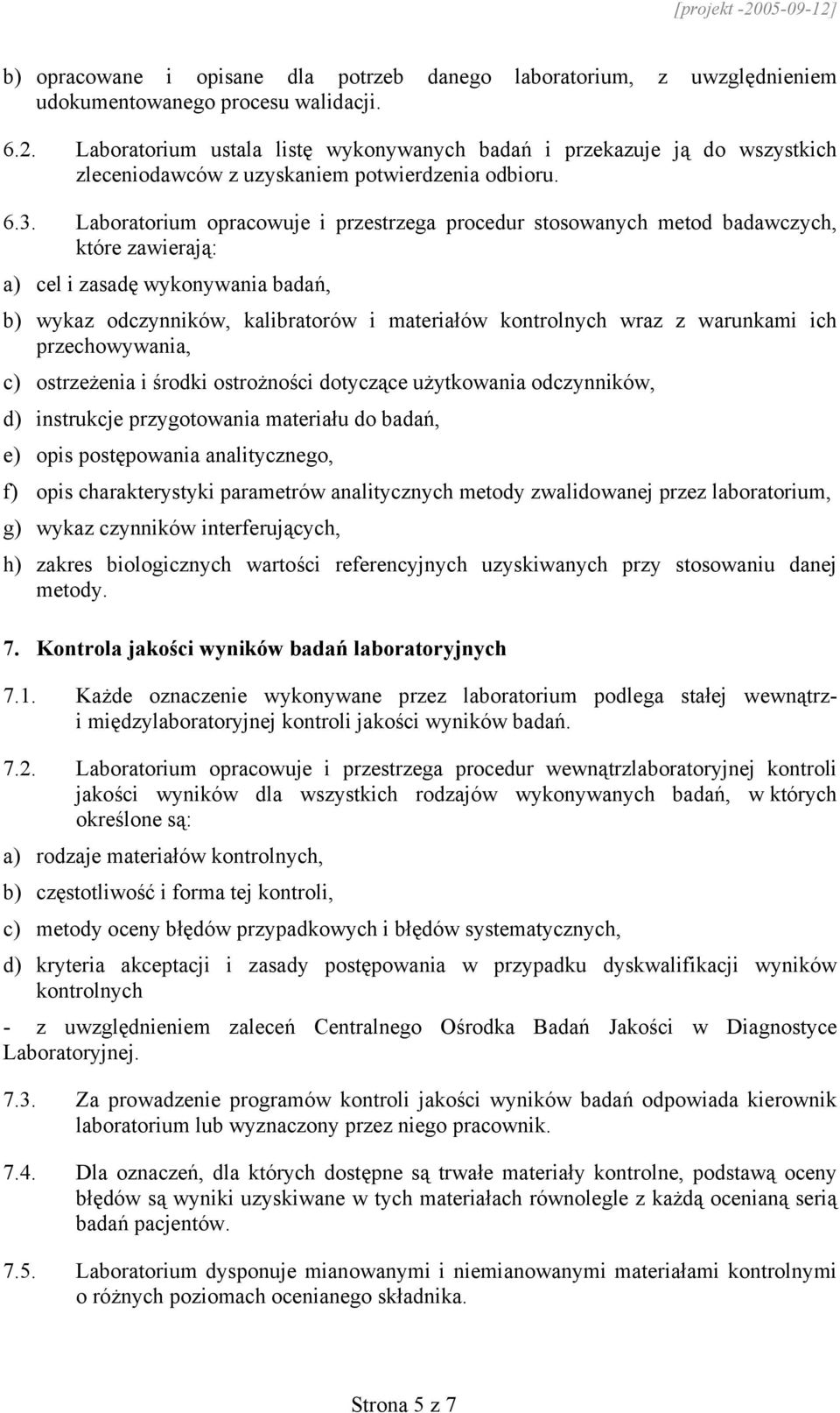 Laboratorium opracowuje i przestrzega procedur stosowanych metod badawczych, które zawierają: a) cel i zasadę wykonywania badań, b) wykaz odczynników, kalibratorów i materiałów kontrolnych wraz z