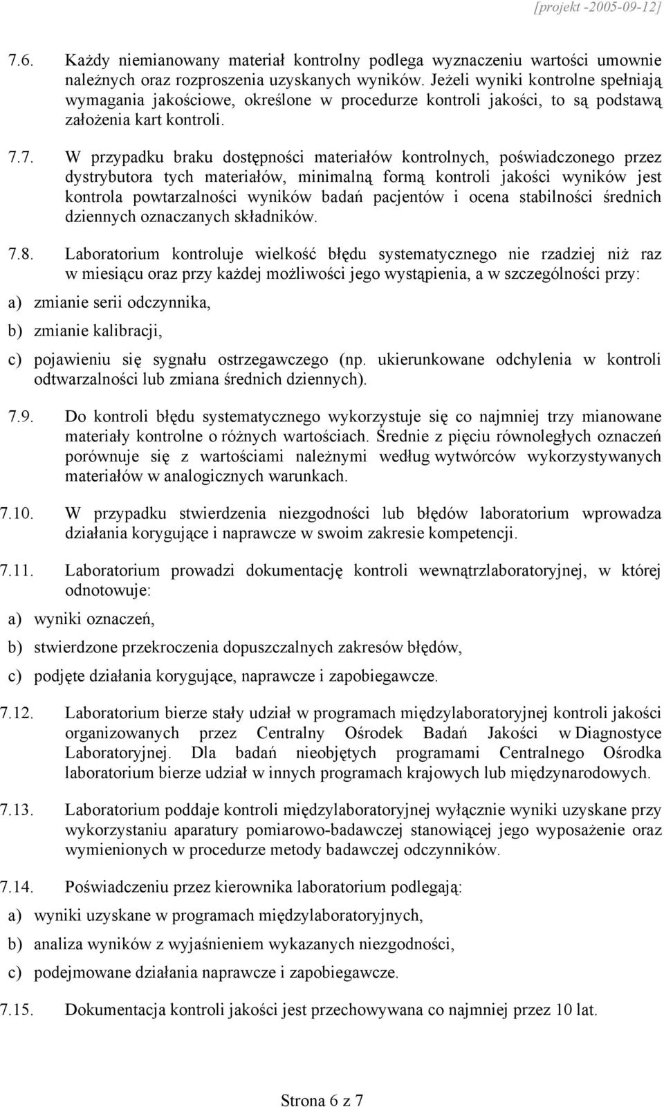 7. W przypadku braku dostępności materiałów kontrolnych, poświadczonego przez dystrybutora tych materiałów, minimalną formą kontroli jakości wyników jest kontrola powtarzalności wyników badań