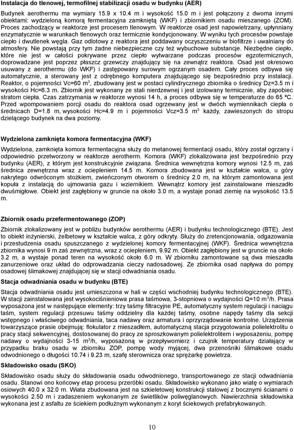 W reaktorze osad jest napowietrzany, upłynniany enzymatycznie w warunkach tlenowych oraz termicznie kondycjonowany. W wyniku tych procesów powstaje ciepło i dwutlenek węgla.