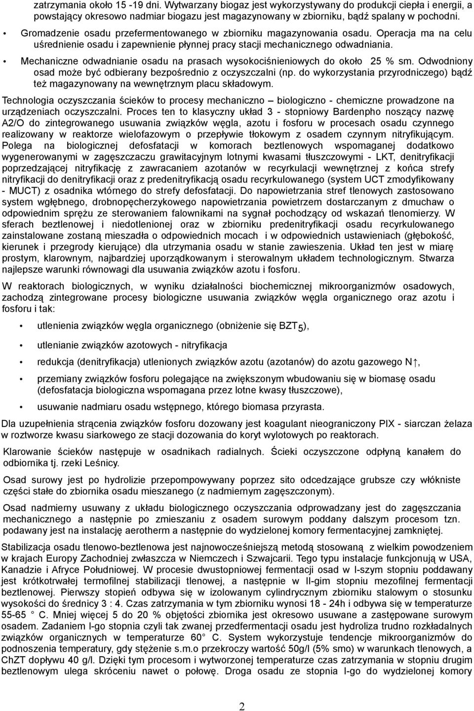 Mechaniczne odwadnianie osadu na prasach wysokociśnieniowych do około 25 % sm. Odwodniony osad może być odbierany bezpośrednio z oczyszczalni (np.