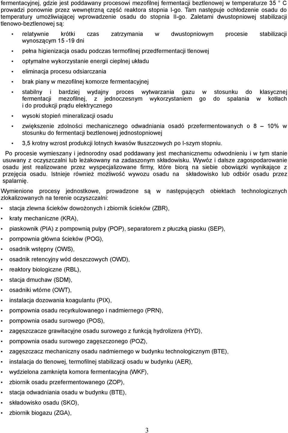 Zaletami dwustopniowej stabilizacji tlenowo-beztlenowej są: relatywnie krótki czas zatrzymania w dwustopniowym procesie stabilizacji wynoszącym 15-19 dni pełna higienizacja osadu podczas termofilnej