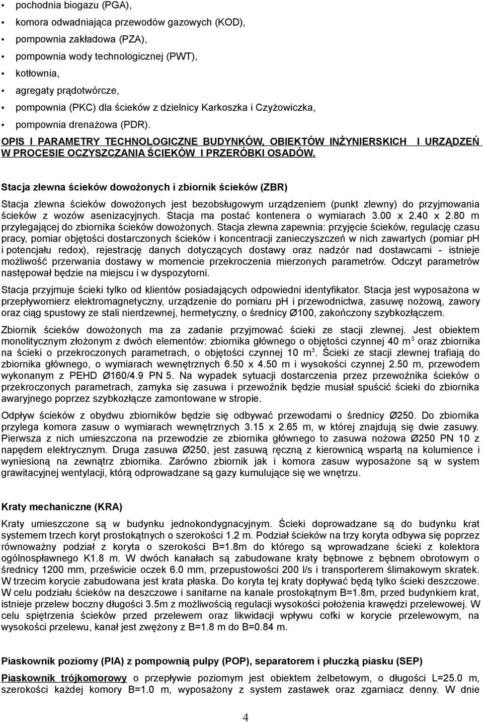 Stacja zlewna ścieków dowożonych i zbiornik ścieków (ZBR) Stacja zlewna ścieków dowożonych jest bezobsługowym urządzeniem (punkt zlewny) do przyjmowania ścieków z wozów asenizacyjnych.